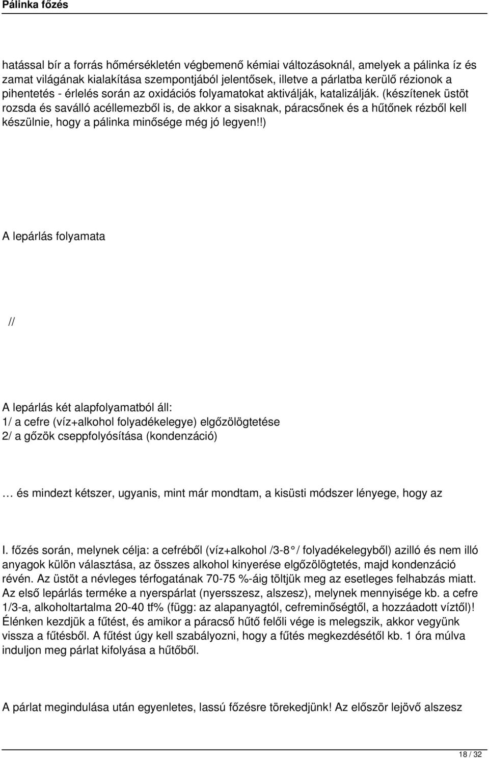 (készítenek üstöt rozsda és saválló acéllemezből is, de akkor a sisaknak, páracsőnek és a hűtőnek rézből kell készülnie, hogy a pálinka minősége még jó legyen!