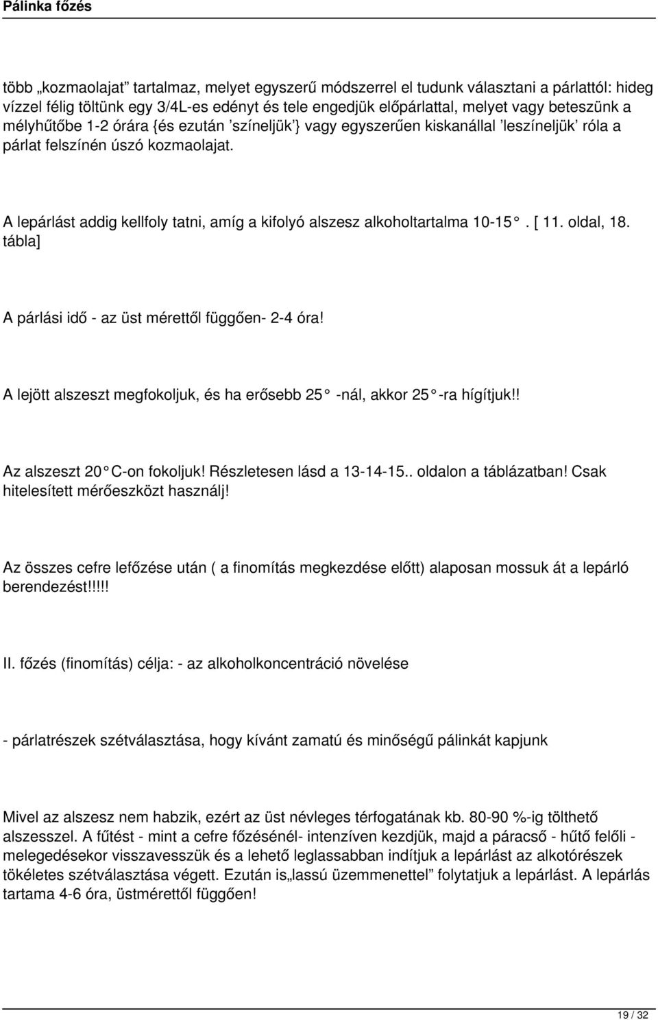 A lepárlást addig kellfoly tatni, amíg a kifolyó alszesz alkoholtartalma 10-15. [ 11. oldal, 18. tábla] A párlási idő - az üst mérettől függően- 2-4 óra!