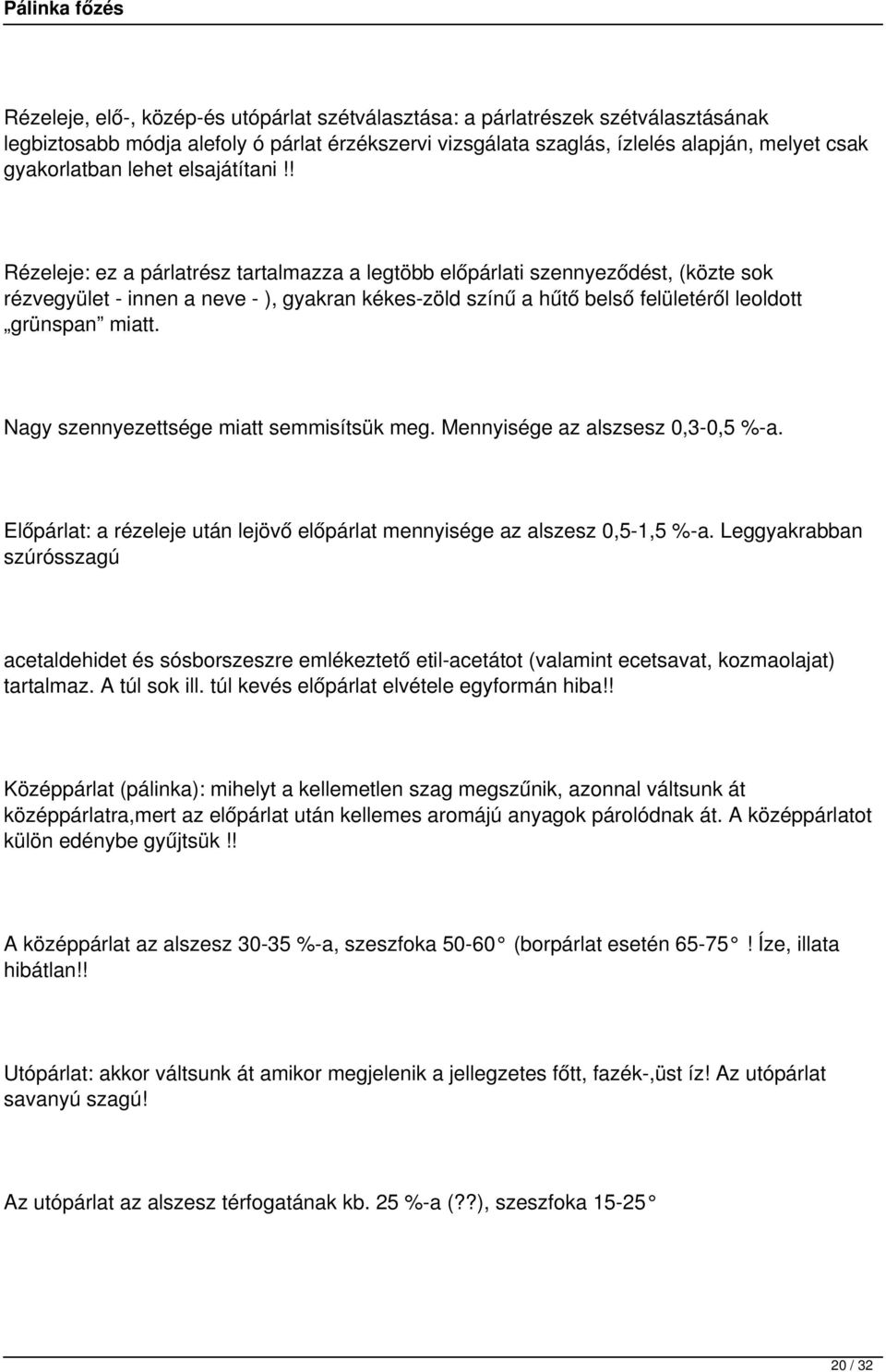 ! Rézeleje: ez a párlatrész tartalmazza a legtöbb előpárlati szennyeződést, (közte sok rézvegyület - innen a neve - ), gyakran kékes-zöld színű a hűtő belső felületéről leoldott grünspan miatt.