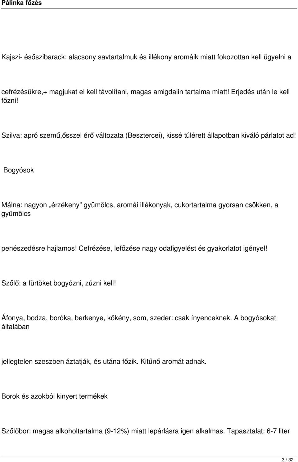 Bogyósok Málna: nagyon érzékeny gyümölcs, aromái illékonyak, cukortartalma gyorsan csökken, a gyümölcs penészedésre hajlamos! Cefrézése, lefőzése nagy odafigyelést és gyakorlatot igényel!