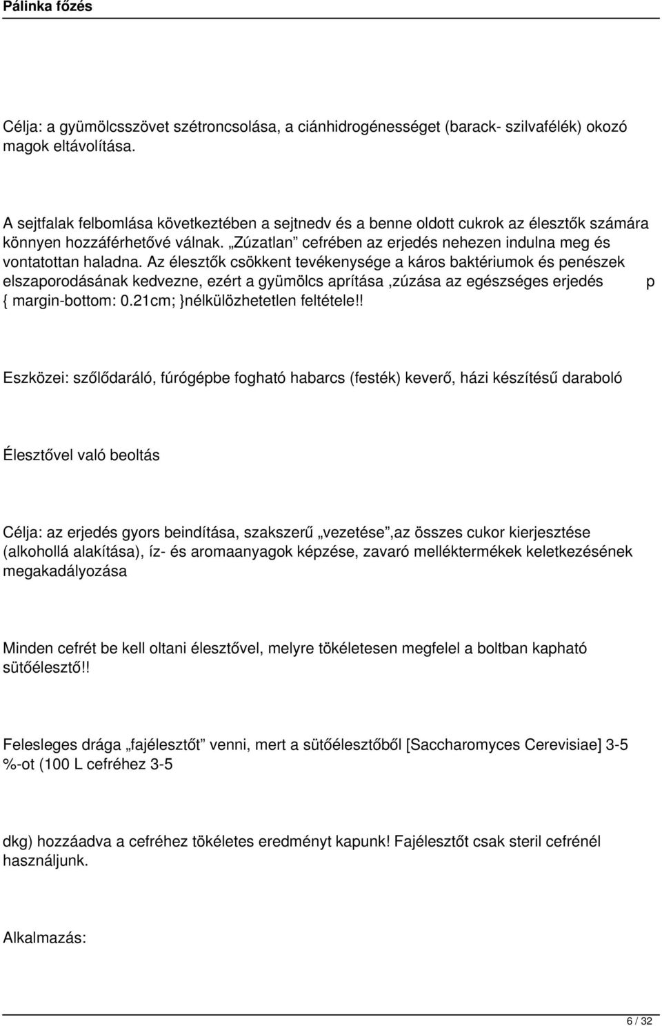 Az élesztők csökkent tevékenysége a káros baktériumok és penészek elszaporodásának kedvezne, ezért a gyümölcs aprítása,zúzása az egészséges erjedés p { margin-bottom: 0.