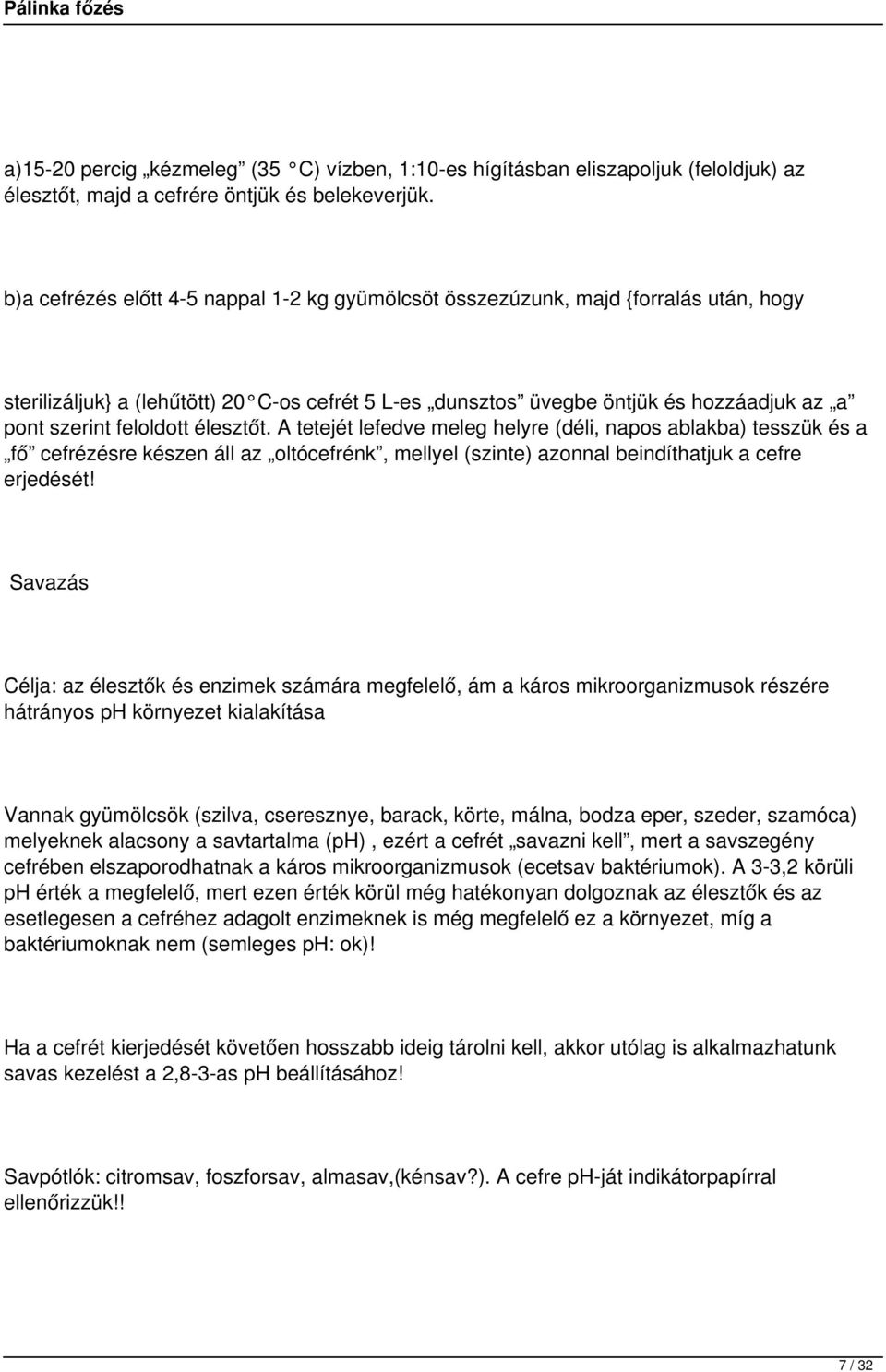 feloldott élesztőt. A tetejét lefedve meleg helyre (déli, napos ablakba) tesszük és a fő cefrézésre készen áll az oltócefrénk, mellyel (szinte) azonnal beindíthatjuk a cefre erjedését!