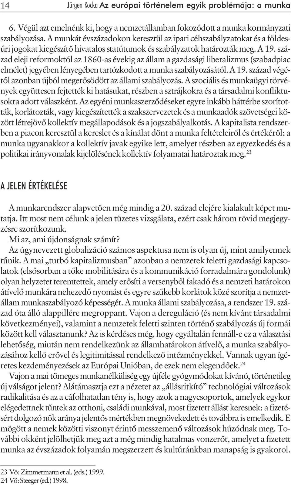 század eleji reformoktól az 1860-as évekig az állam a gazdasági liberalizmus (szabadpiac elmélet) jegyében lényegében tartózkodott a munka szabályozásától. A 19.