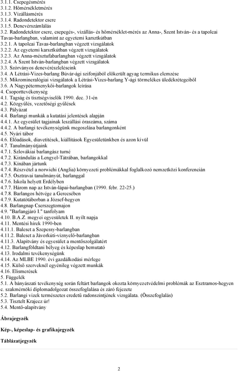 A Szent István-barlangban végzett vizsgálatok 3.3. Szórványos denevérészleléseink 3.4. A Létrási-Vizes-barlang Búvár-ági szifonjából előkerült agyag termikus elemzése 3.5.