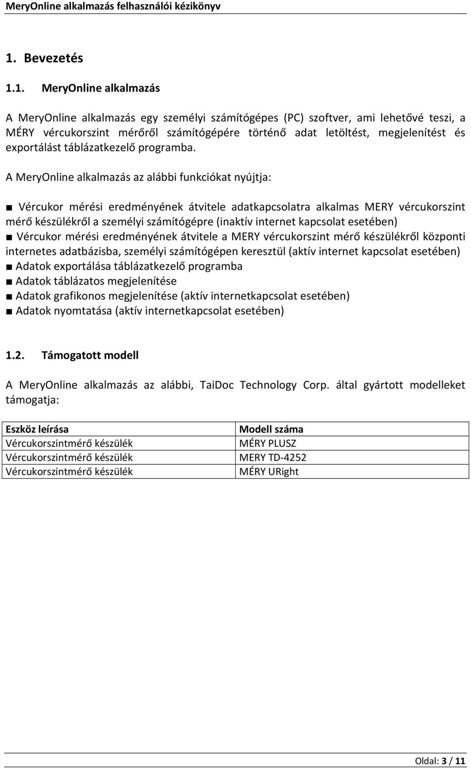 A MeryOnline alkalmazás az alábbi funkciókat nyújtja: Vércukor mérési eredményének átvitele adatkapcsolatra alkalmas MERY vércukorszint mérő készülékről a személyi számítógépre (inaktív internet