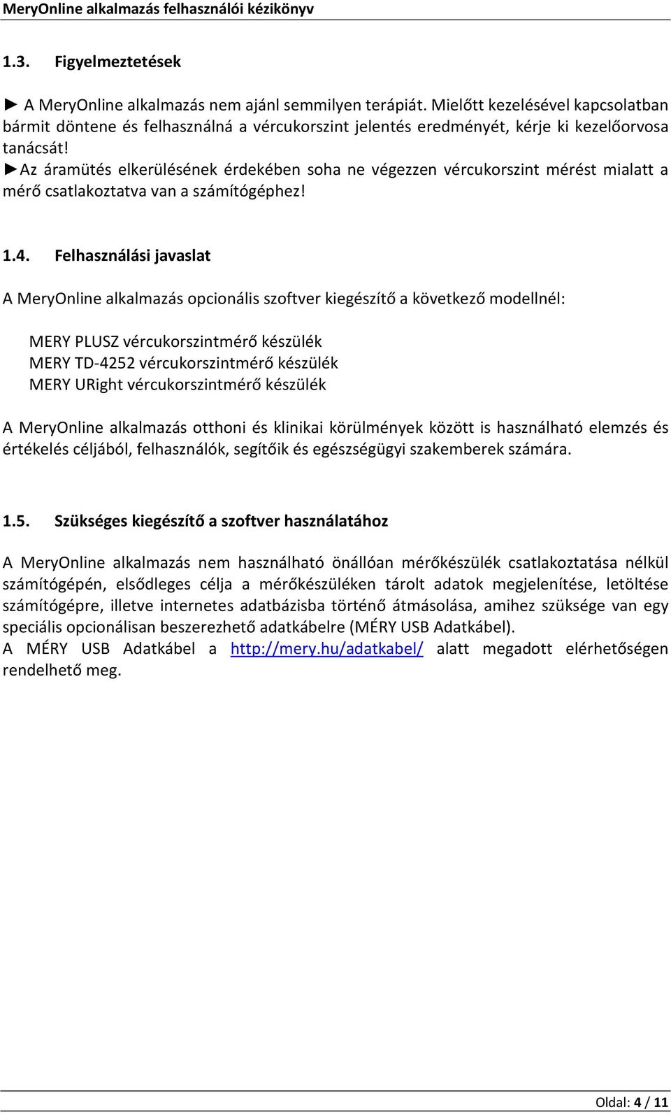 Az áramütés elkerülésének érdekében soha ne végezzen vércukorszint mérést mialatt a mérő csatlakoztatva van a számítógéphez! 1.4.