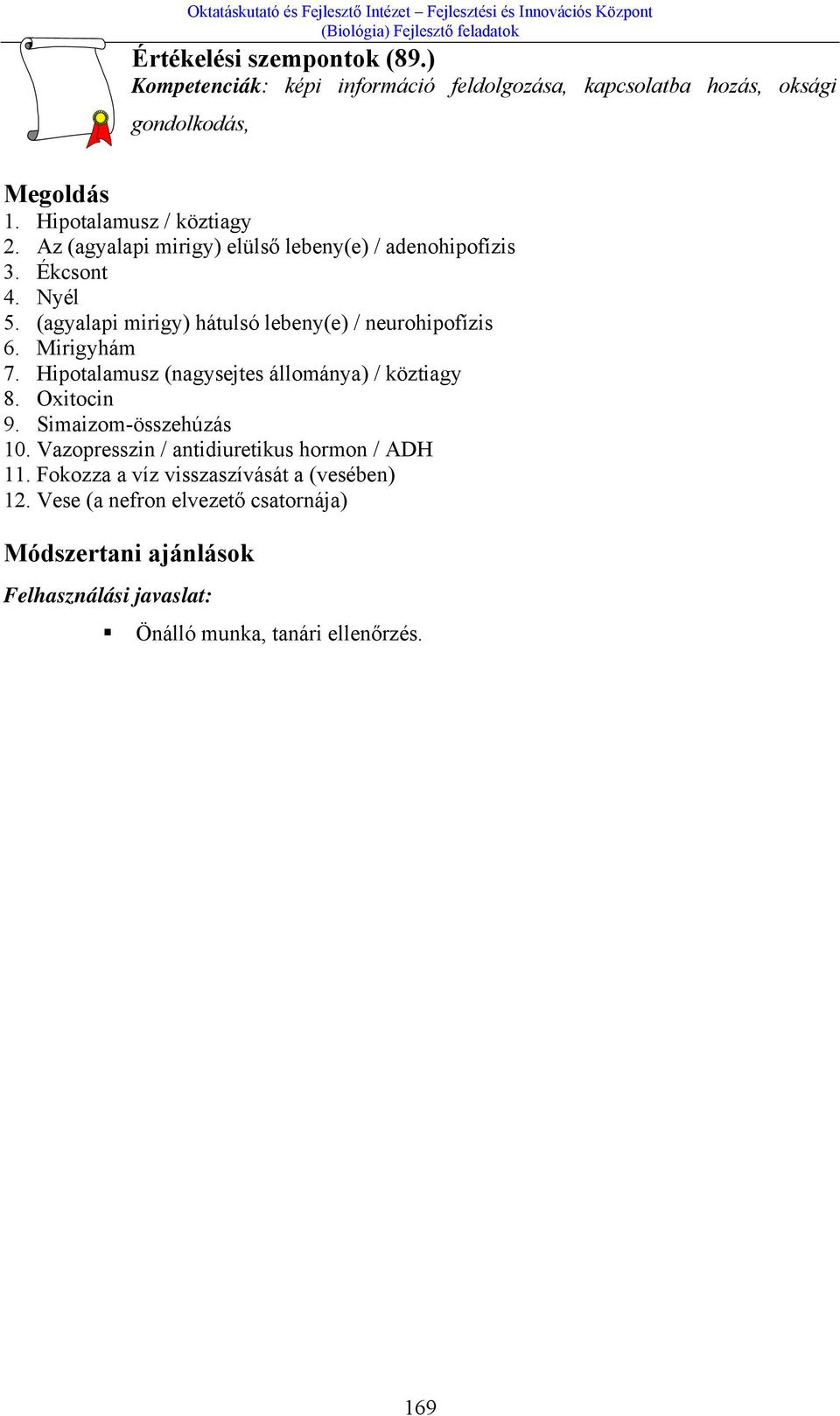 (agyalapi mirigy) hátulsó lebeny(e) / neurohipofízis 6. Mirigyhám 7. Hipotalamusz (nagysejtes állománya) / köztiagy 8. Oxitocin 9.