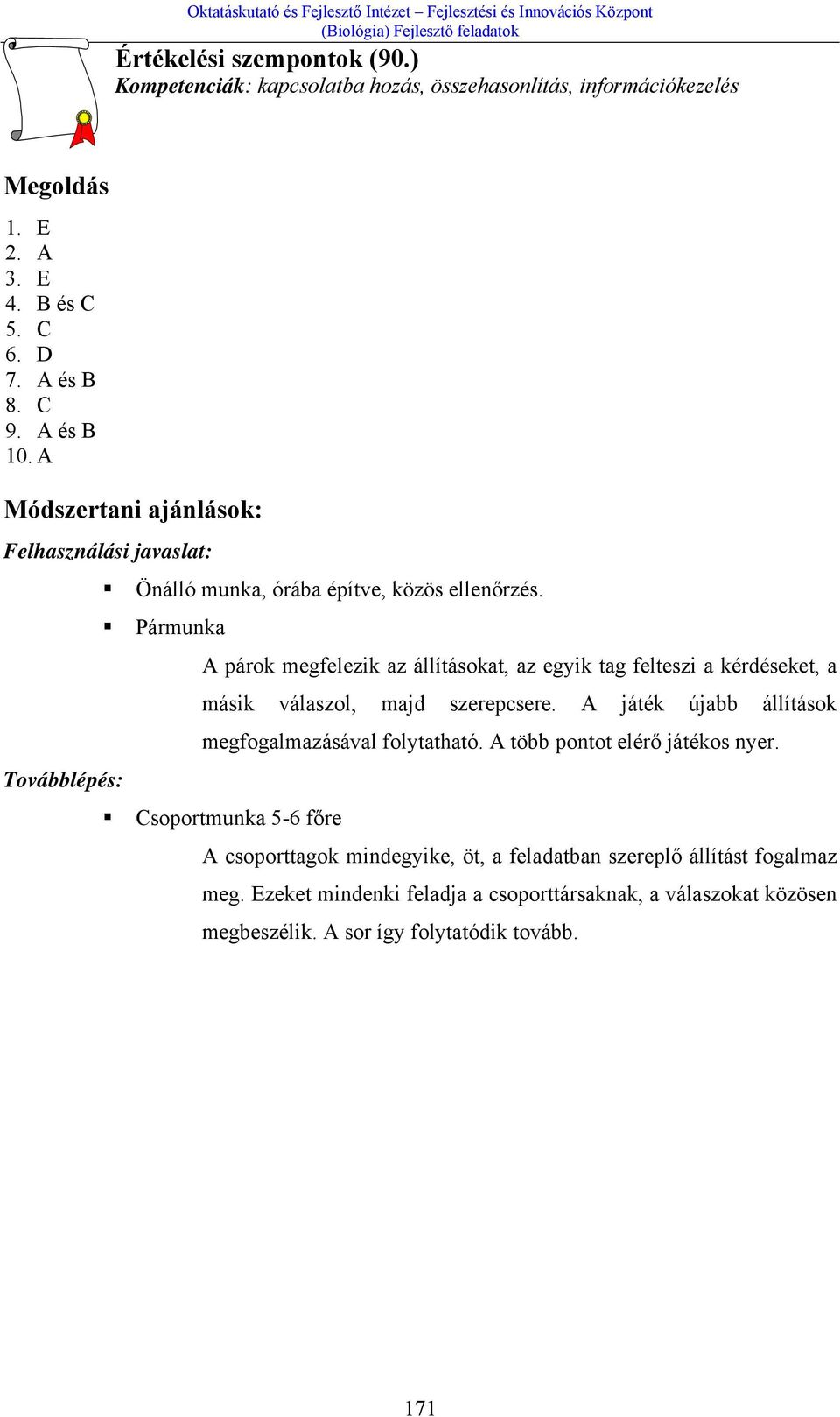 Pármunka A párok megfelezik az állításokat, az egyik tag felteszi a kérdéseket, a másik válaszol, majd szerepcsere. A játék újabb állítások megfogalmazásával folytatható.