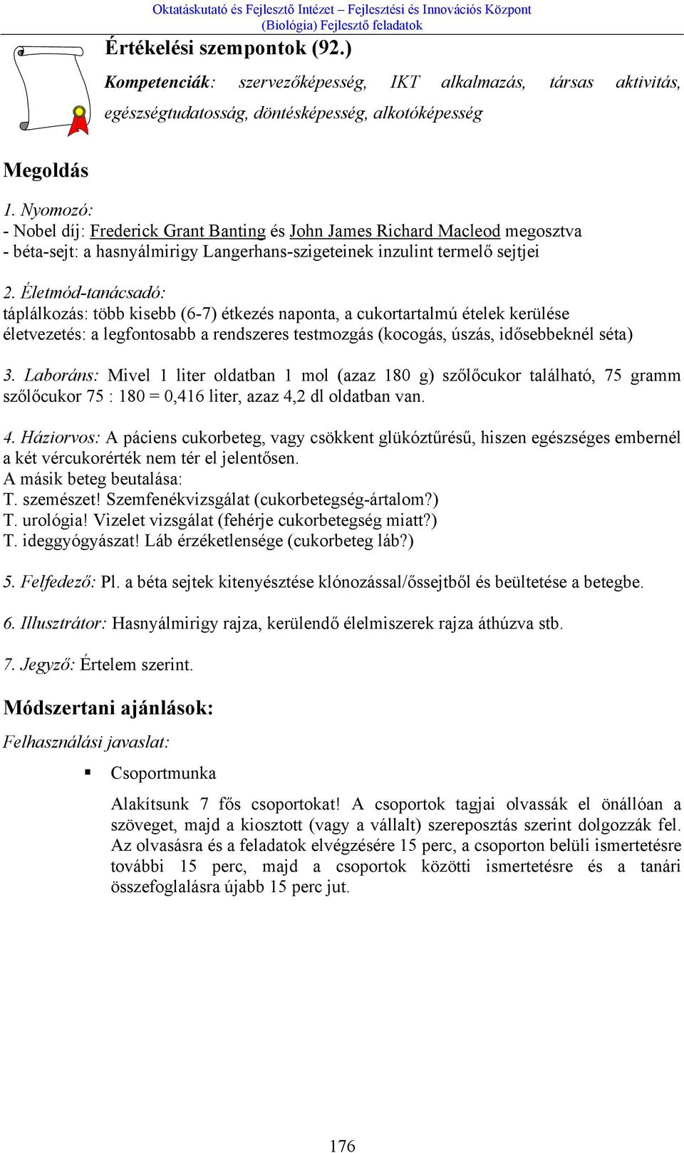 Életmód-tanácsadó: táplálkozás: több kisebb (6-7) étkezés naponta, a cukortartalmú ételek kerülése életvezetés: a legfontosabb a rendszeres testmozgás (kocogás, úszás, idősebbeknél séta) 3.