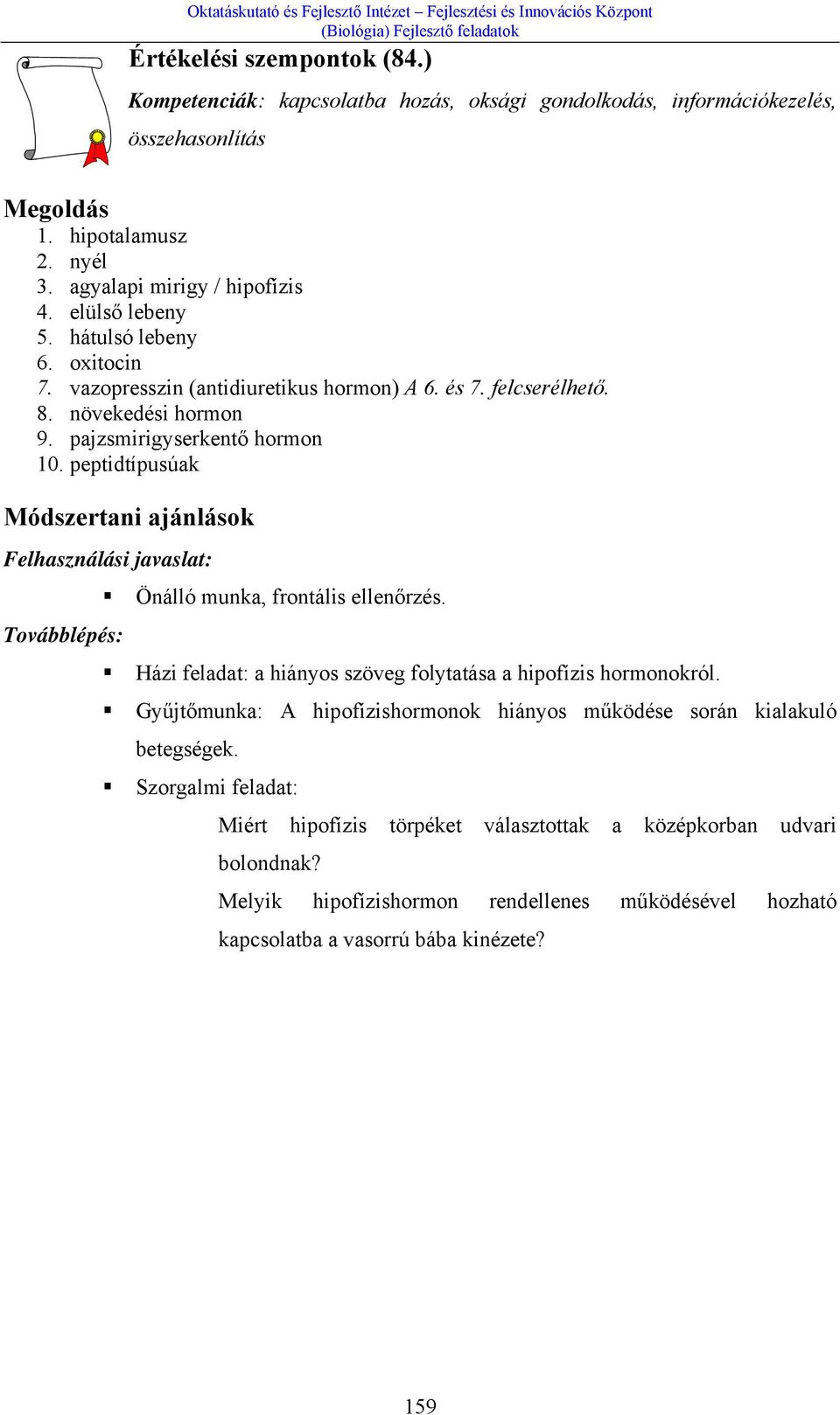 peptidtípusúak Módszertani ajánlások Felhasználási javaslat: Önálló munka, frontális ellenőrzés. Továbblépés: Házi feladat: a hiányos szöveg folytatása a hipofízis hormonokról.