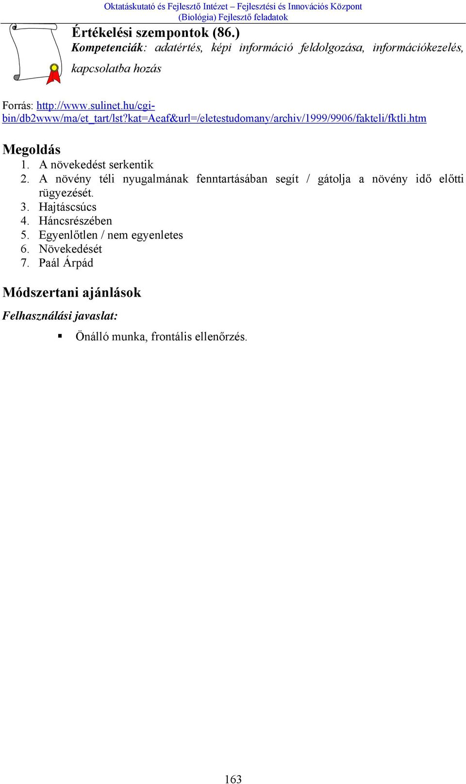 hu/cgibin/db2www/ma/et_tart/lst?kat=aeaf&url=/eletestudomany/archiv/1999/9906/fakteli/fktli.htm Megoldás 1. A növekedést serkentik 2.