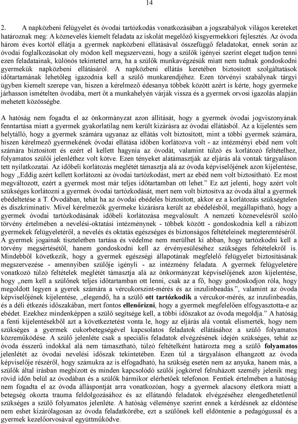 tudjon tenni ezen feladatainak, különös tekintettel arra, ha a szülők munkavégzésük miatt nem tudnak gondoskodni gyermekük napközbeni ellátásáról.