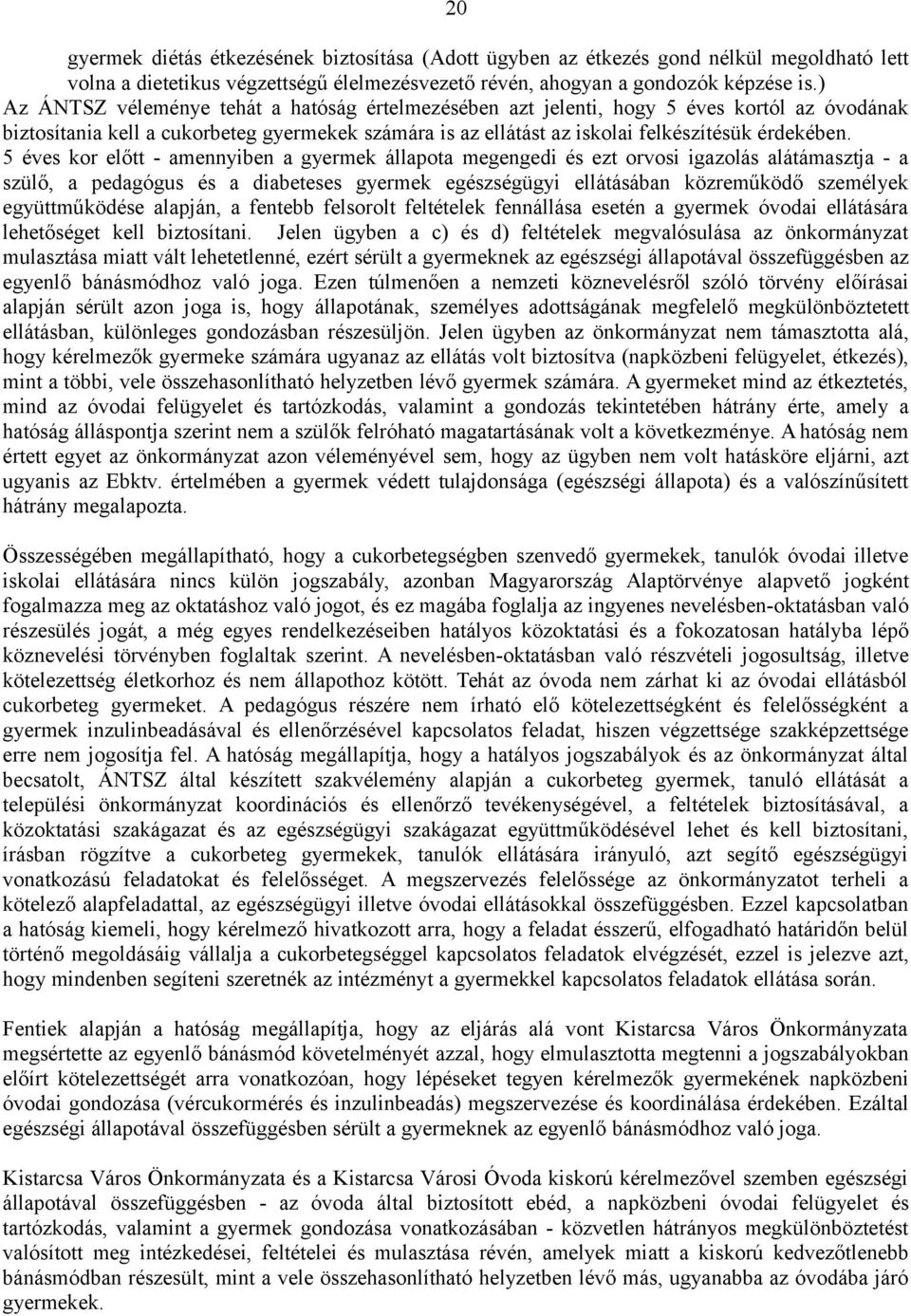 5 éves kor előtt - amennyiben a gyermek állapota megengedi és ezt orvosi igazolás alátámasztja - a szülő, a pedagógus és a diabeteses gyermek egészségügyi ellátásában közreműködő személyek