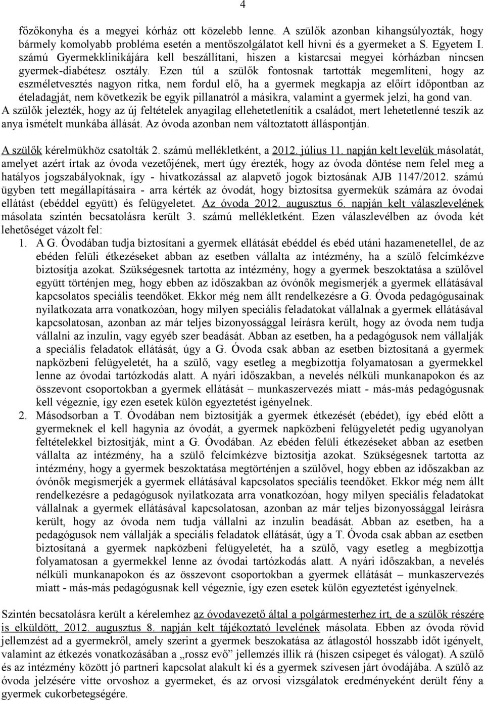 Ezen túl a szülők fontosnak tartották megemlíteni, hogy az eszméletvesztés nagyon ritka, nem fordul elő, ha a gyermek megkapja az előírt időpontban az ételadagját, nem következik be egyik pillanatról