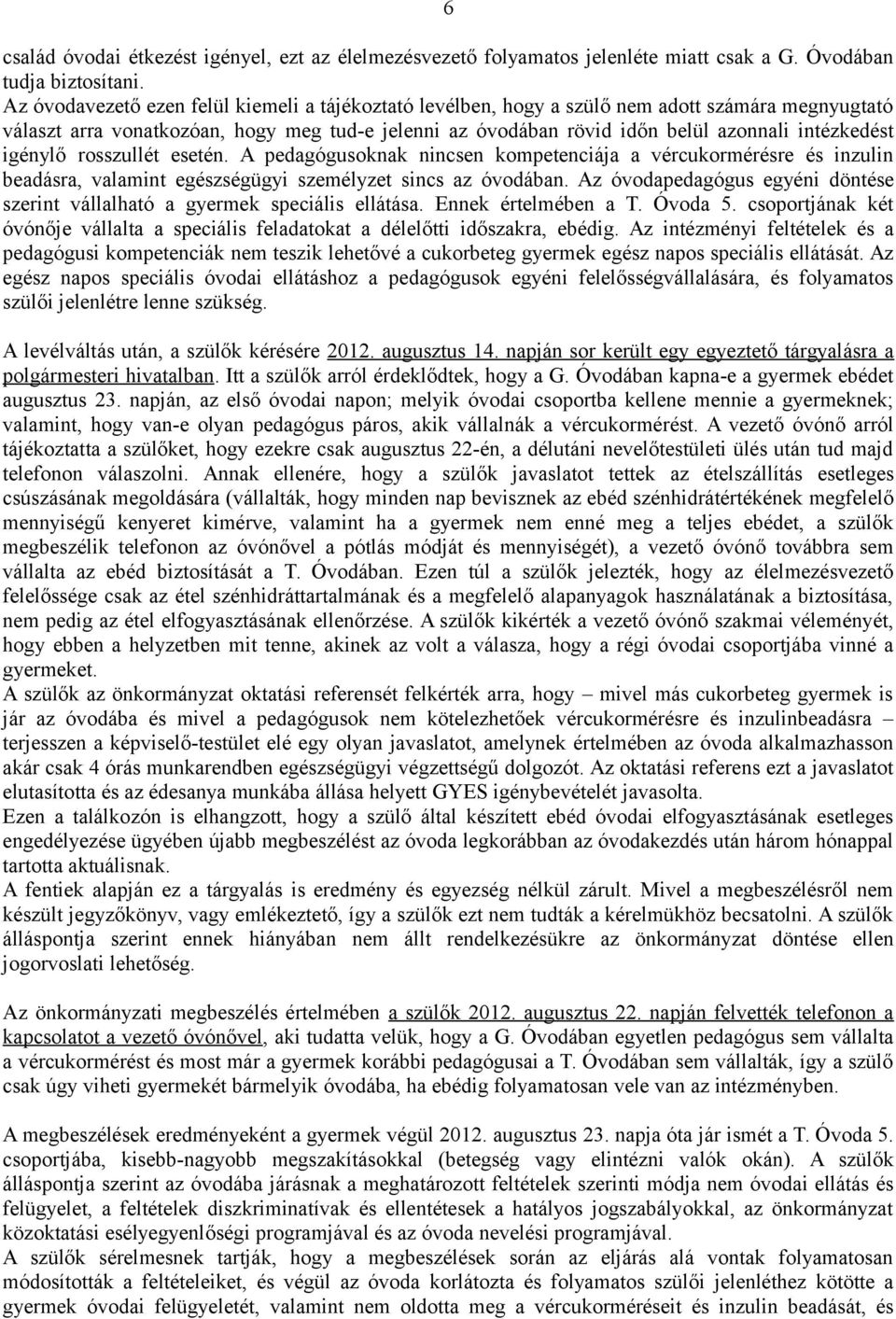 igénylő rosszullét esetén. A pedagógusoknak nincsen kompetenciája a vércukormérésre és inzulin beadásra, valamint egészségügyi személyzet sincs az óvodában.