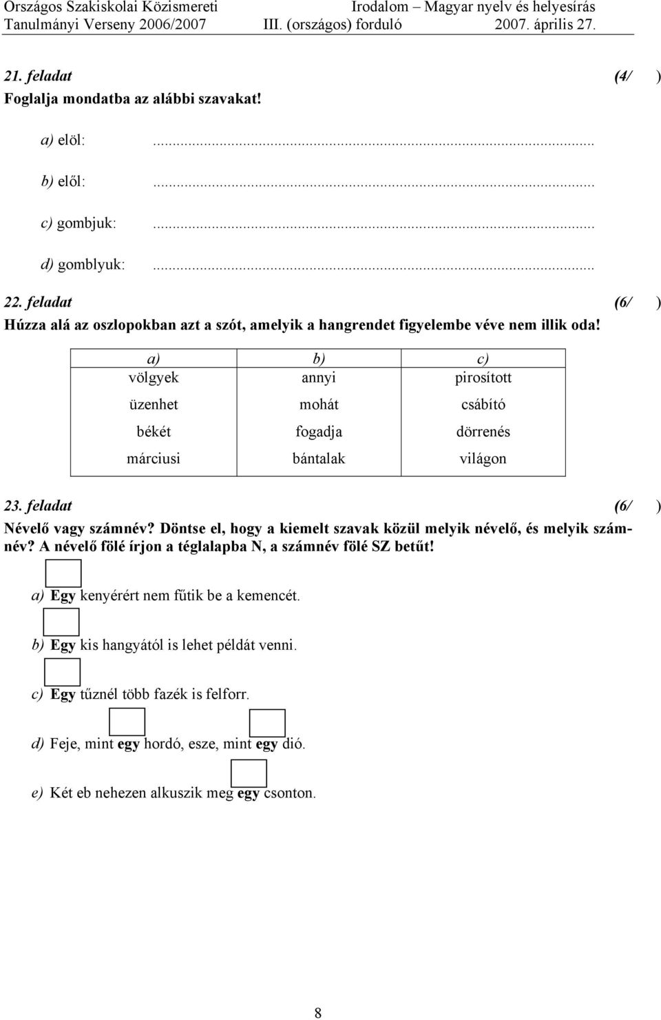 a) b) c) völgyek üzenhet békét márciusi annyi mohát fogadja bántalak pirosított csábító dörrenés világon 23. feladat (6/) Névelő vagy számnév?