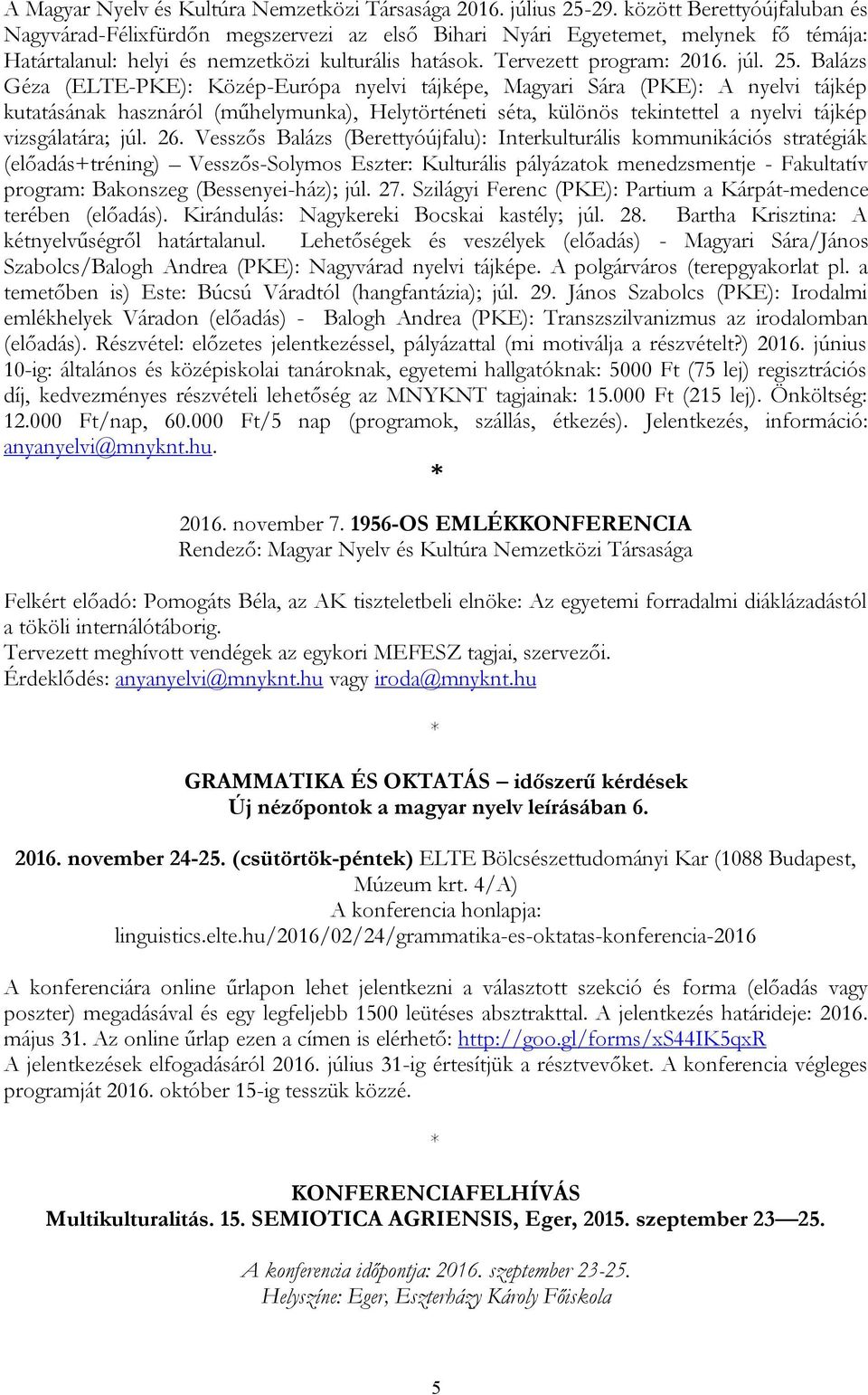 Balázs Géza (ELTE-PKE): Közép-Európa nyelvi tájképe, Magyari Sára (PKE): A nyelvi tájkép kutatásának hasznáról (műhelymunka), Helytörténeti séta, különös tekintettel a nyelvi tájkép vizsgálatára; júl.