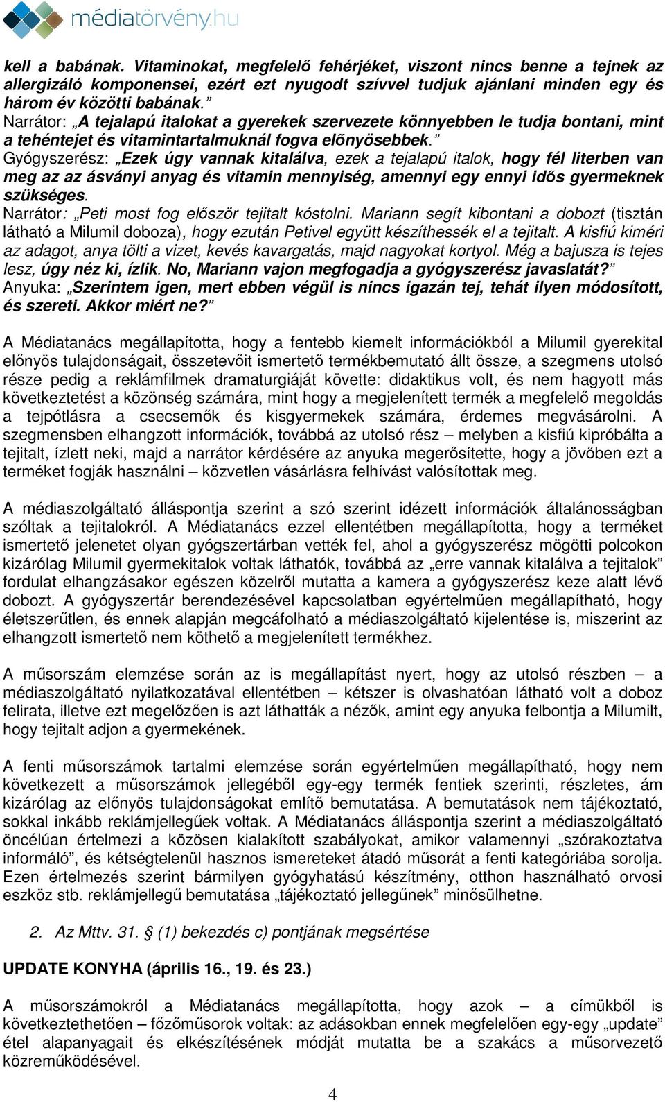 Gyógyszerész: Ezek úgy vannak kitalálva, ezek a tejalapú italok, hogy fél literben van meg az az ásványi anyag és vitamin mennyiség, amennyi egy ennyi idős gyermeknek szükséges.