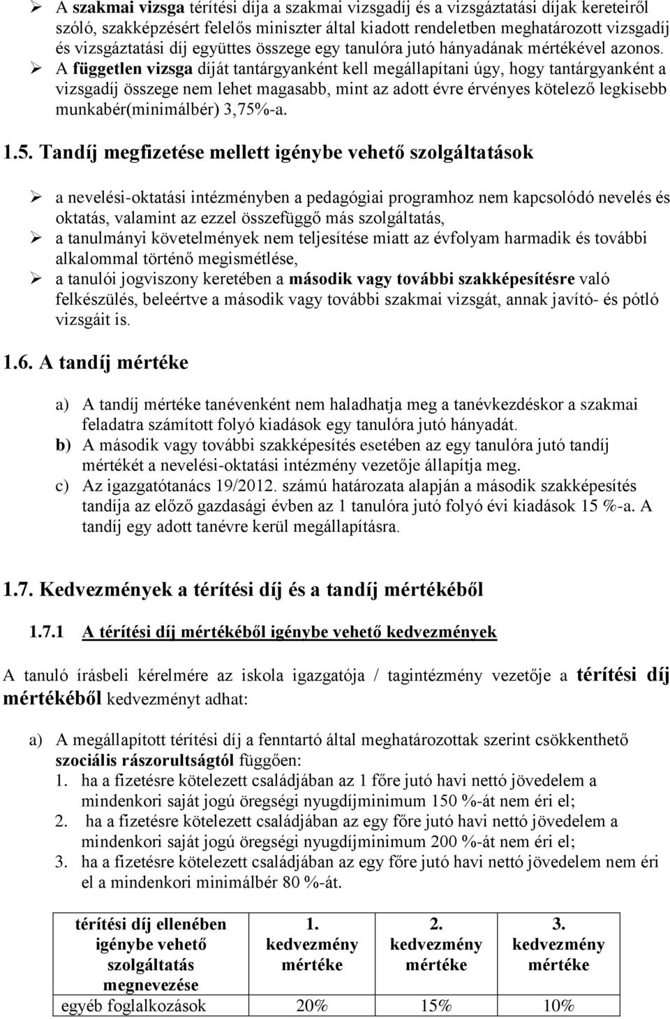 A független vizsga díját tantárgyanként kell megállapítani úgy, hogy tantárgyanként a vizsgadíj összege nem lehet magasabb, mint az adott évre érvényes kötelező legkisebb munkabér(minimálbér) 3,75%-a.