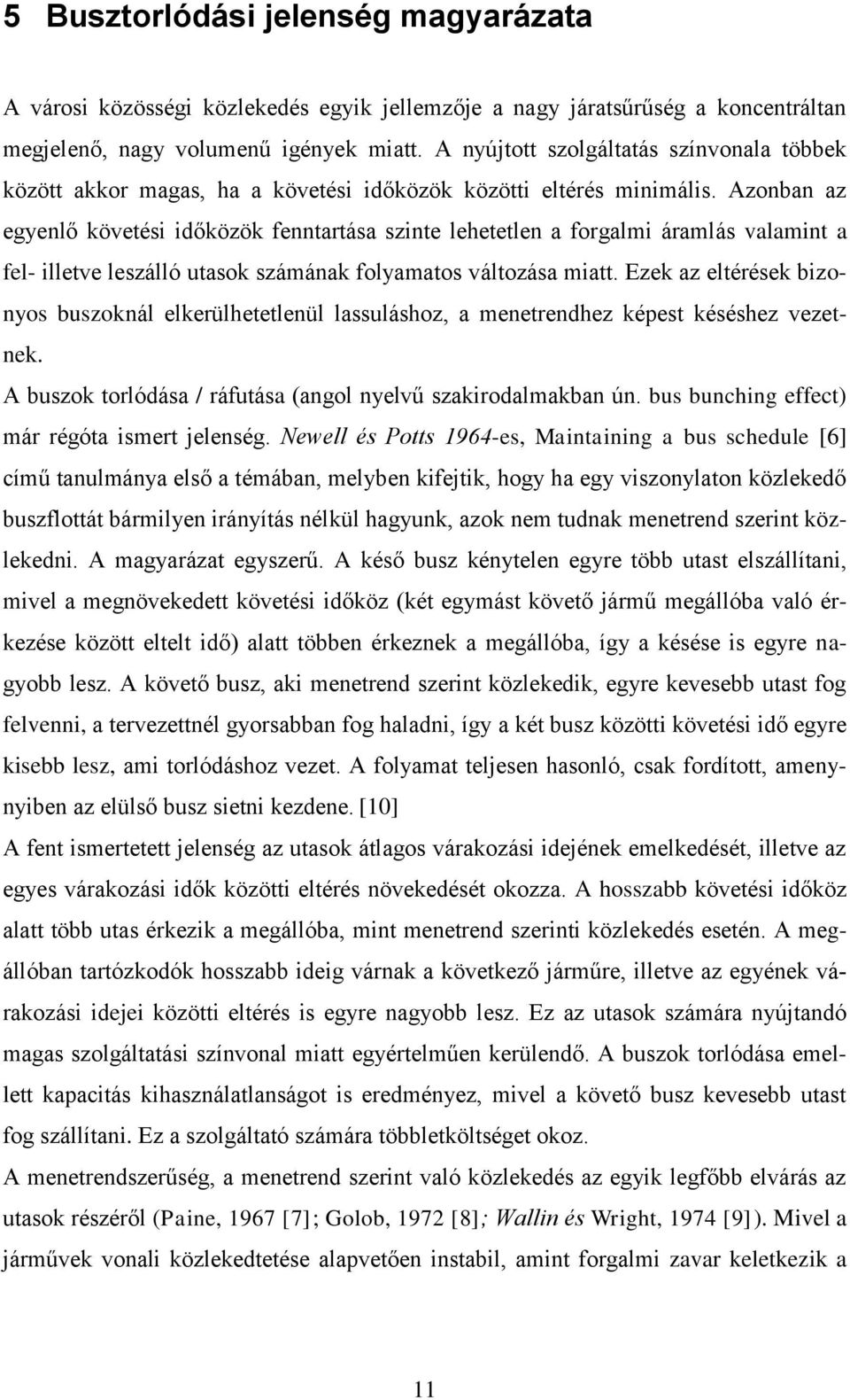 Azonban az egyenlő követési időközök fenntartása szinte lehetetlen a forgalmi áramlás valamint a fel- illetve leszálló utasok számának folyamatos változása miatt.