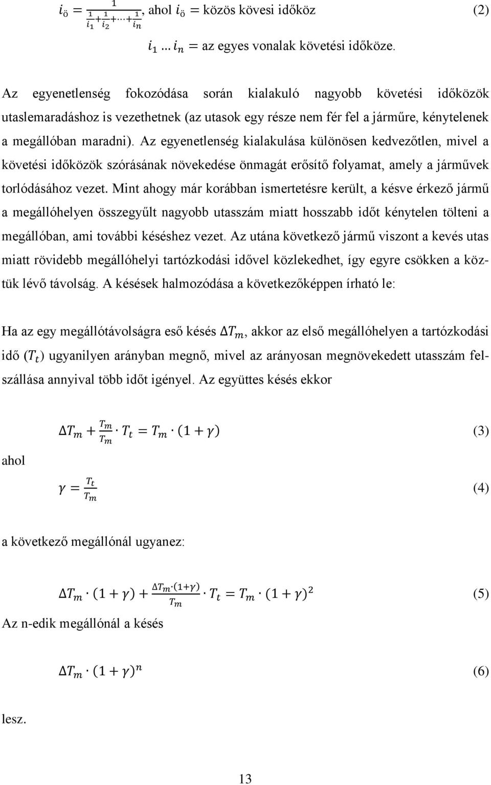 Az egyenetlenség kialakulása különösen kedvezőtlen, mivel a követési időközök szórásának növekedése önmagát erősítő folyamat, amely a járművek torlódásához vezet.