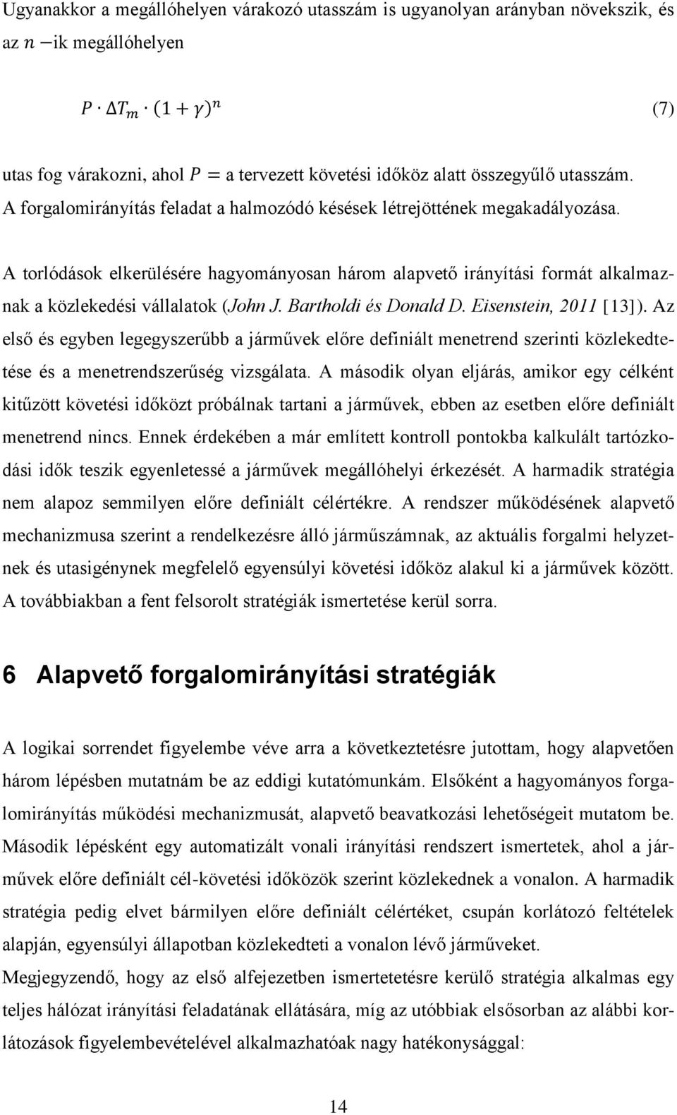 Bartholdi és Donald D. Eisenstein, 2011 [13]). Az első és egyben legegyszerűbb a járművek előre definiált menetrend szerinti közlekedtetése és a menetrendszerűség vizsgálata.