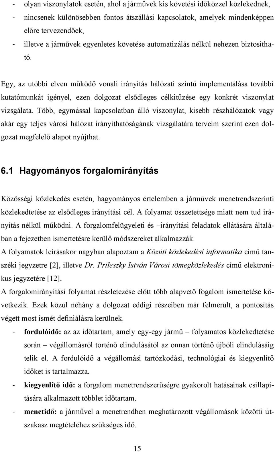 Egy, az utóbbi elven működő vonali irányítás hálózati szintű implementálása további kutatómunkát igényel, ezen dolgozat elsődleges célkitűzése egy konkrét viszonylat vizsgálata.