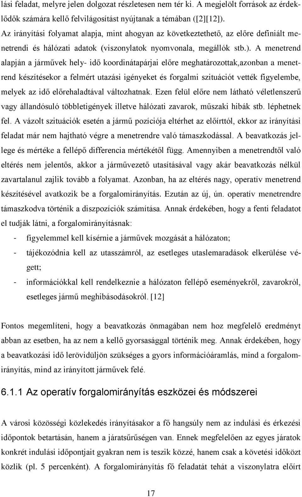 A menetrend alapján a járművek hely- idő koordinátapárjai előre meghatározottak,azonban a menetrend készítésekor a felmért utazási igényeket és forgalmi szituációt vették figyelembe, melyek az idő