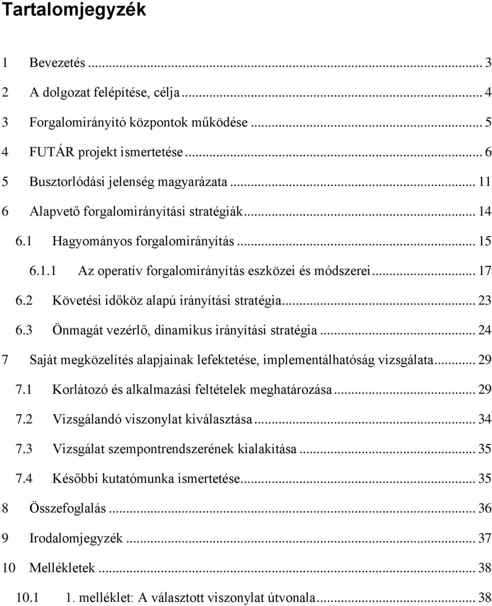 2 Követési időköz alapú irányítási stratégia... 23 6.3 Önmagát vezérlő, dinamikus irányítási stratégia... 24 7 Saját megközelítés alapjainak lefektetése, implementálhatóság vizsgálata... 29 7.