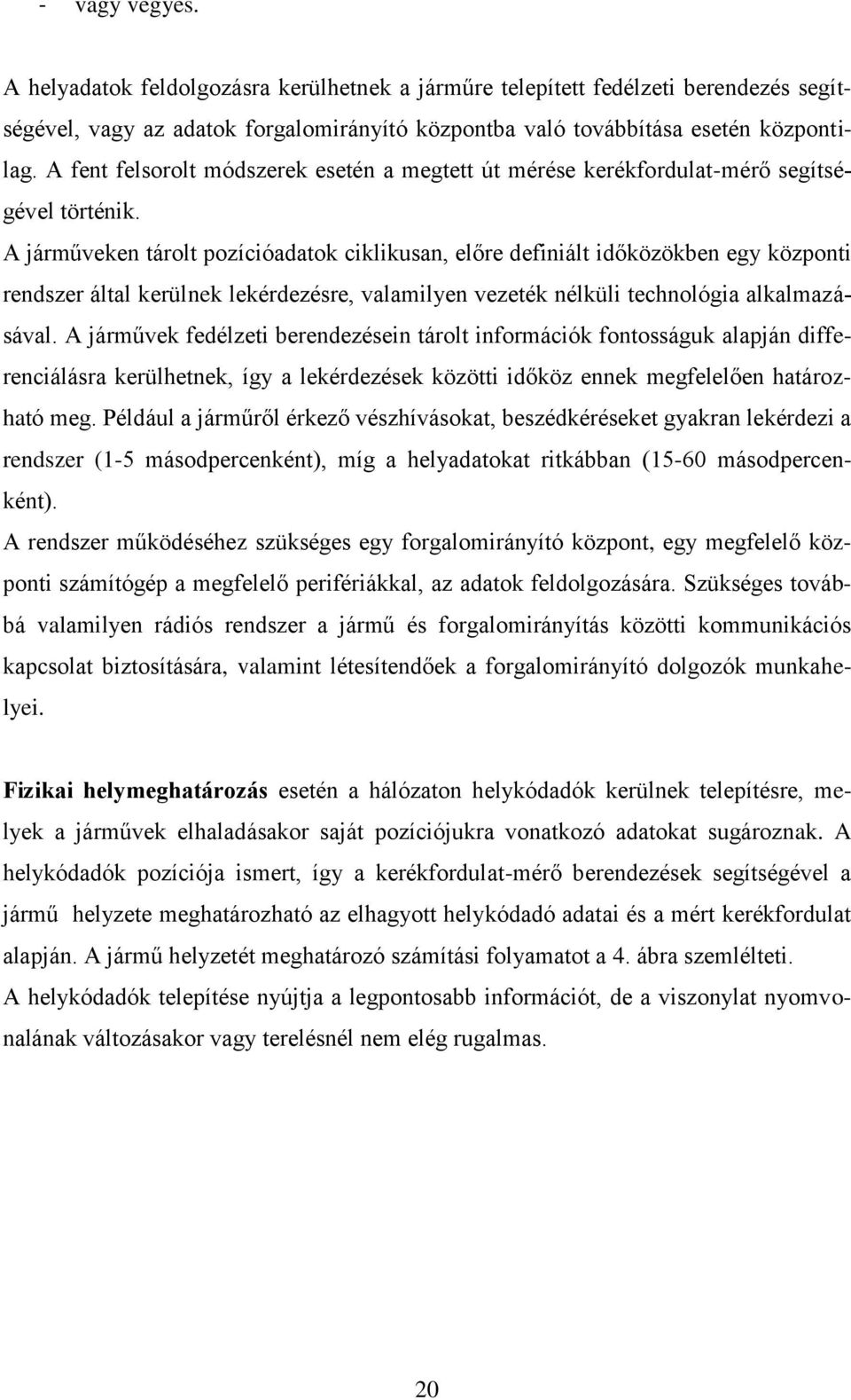 A járműveken tárolt pozícióadatok ciklikusan, előre definiált időközökben egy központi rendszer által kerülnek lekérdezésre, valamilyen vezeték nélküli technológia alkalmazásával.