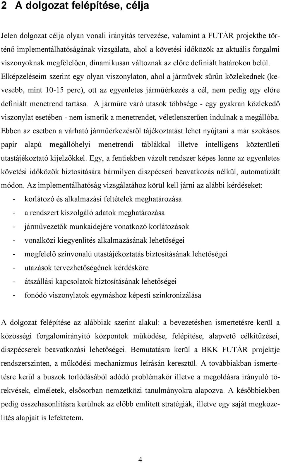 Elképzeléseim szerint egy olyan viszonylaton, ahol a járművek sűrűn közlekednek (kevesebb, mint 10-15 perc), ott az egyenletes járműérkezés a cél, nem pedig egy előre definiált menetrend tartása.