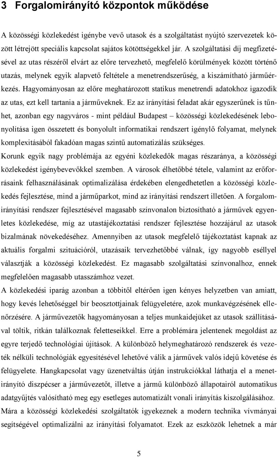 járműérkezés. Hagyományosan az előre meghatározott statikus menetrendi adatokhoz igazodik az utas, ezt kell tartania a járműveknek.