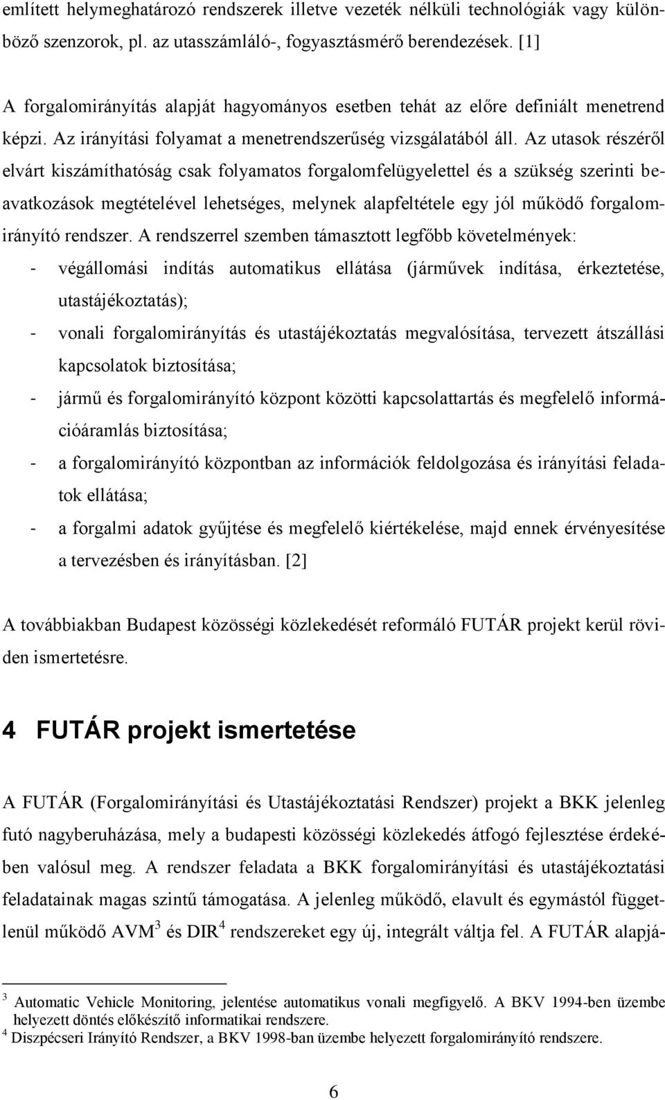 Az utasok részéről elvárt kiszámíthatóság csak folyamatos forgalomfelügyelettel és a szükség szerinti beavatkozások megtételével lehetséges, melynek alapfeltétele egy jól működő forgalomirányító