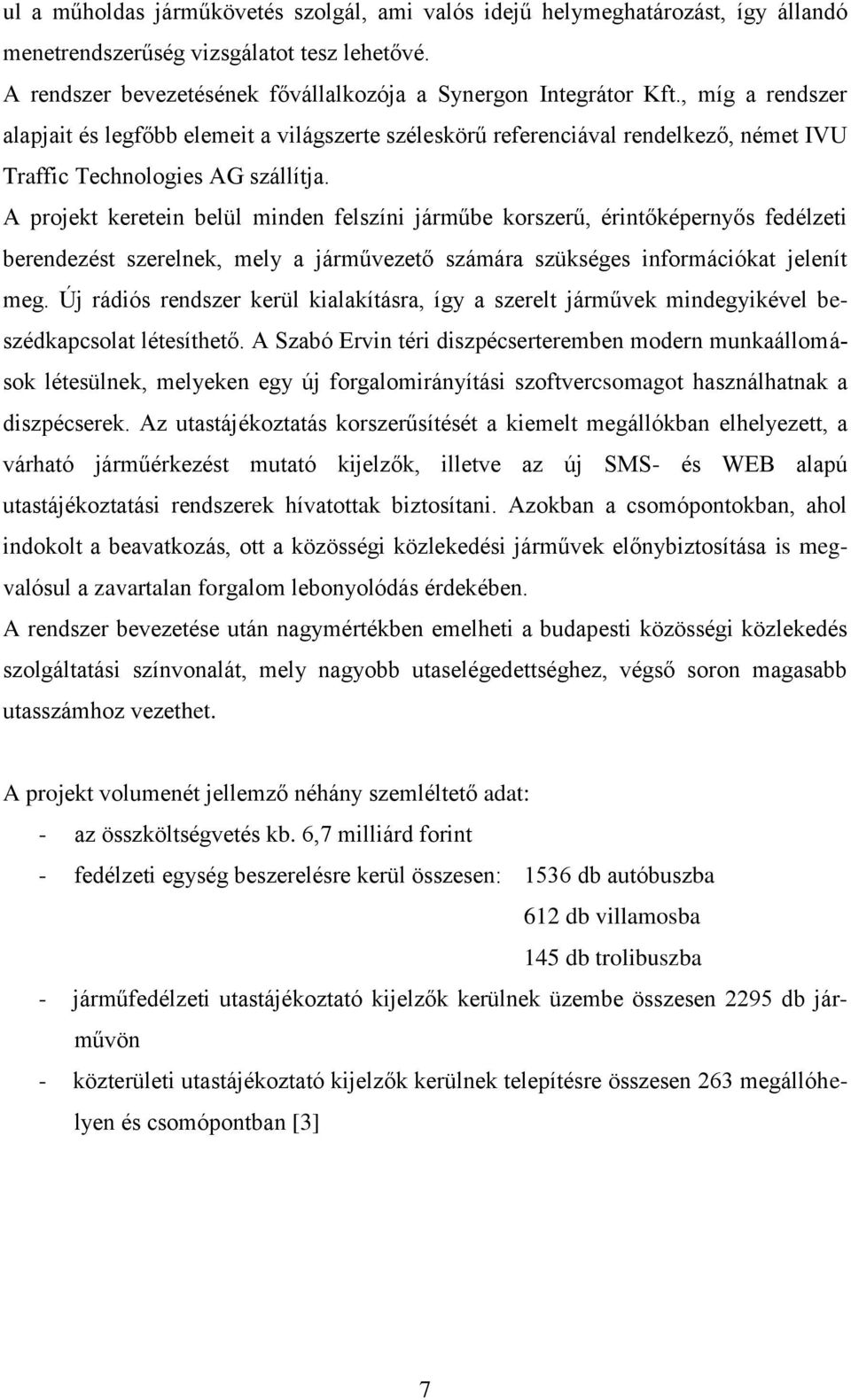 A projekt keretein belül minden felszíni járműbe korszerű, érintőképernyős fedélzeti berendezést szerelnek, mely a járművezető számára szükséges információkat jelenít meg.