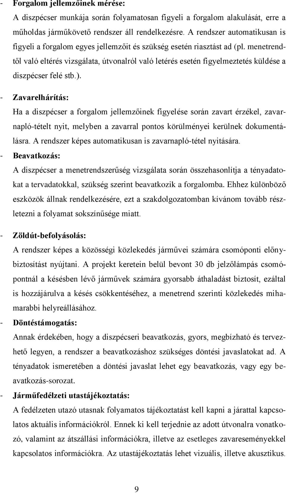 menetrendtől való eltérés vizsgálata, útvonalról való letérés esetén figyelmeztetés küldése a diszpécser felé stb.).