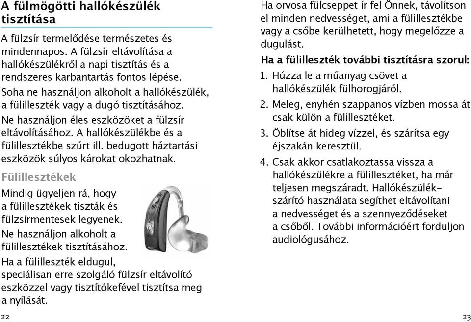 bedugott háztartási eszközök súlyos károkat okozhatnak. Fülillesztékek Mindig ügyeljen rá, hogy a fülillesztékek tiszták és fülzsírmentesek legyenek.