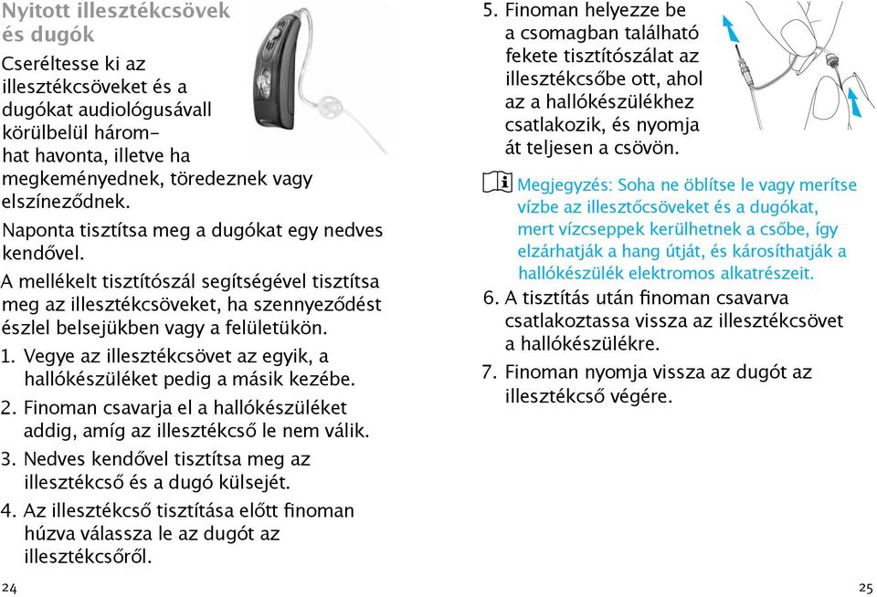 Vegye az illesztékcsövet az egyik, a hallókészüléket pedig a másik kezébe. 2. Finoman csavarja el a hallókészüléket addig, amíg az illesztékcső le nem válik. 3.