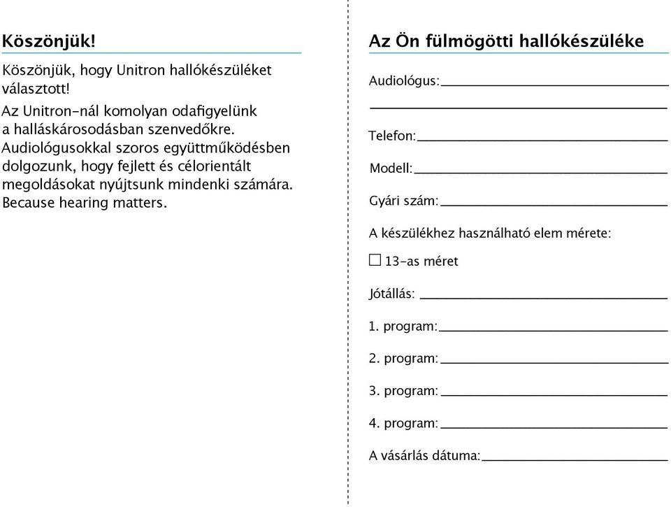 Audiológusokkal szoros együttműködésben dolgozunk, hogy fejlett és célorientált megoldásokat nyújtsunk mindenki számára.