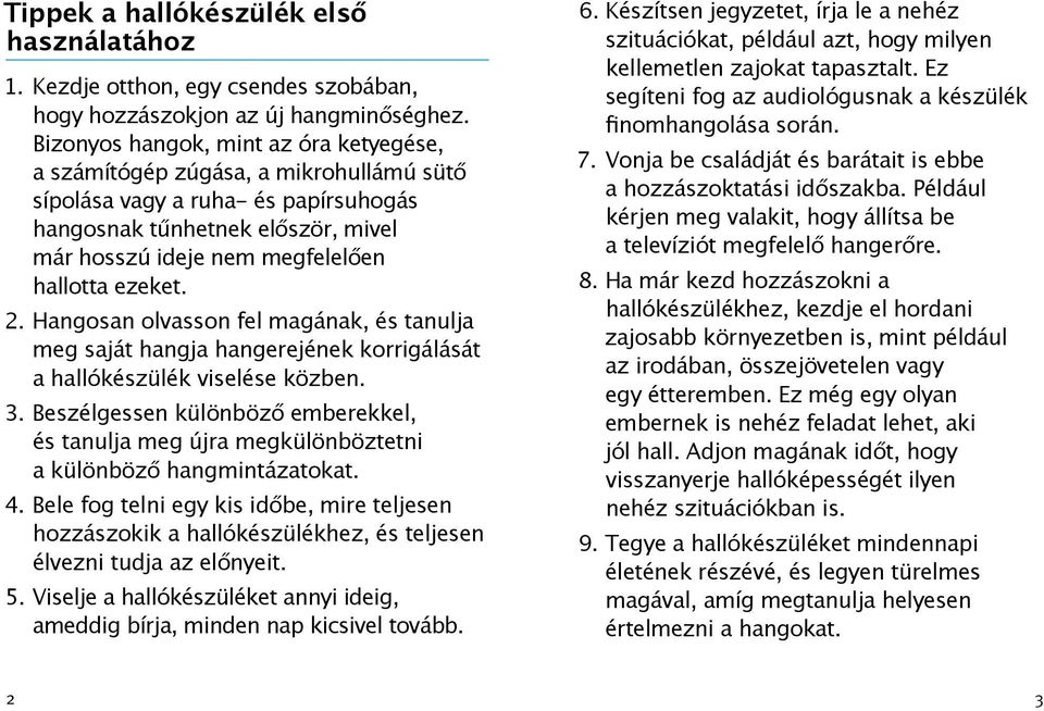 ezeket. 2. Hangosan olvasson fel magának, és tanulja meg saját hangja hangerejének korrigálását a hallókészülék viselése közben. 3.