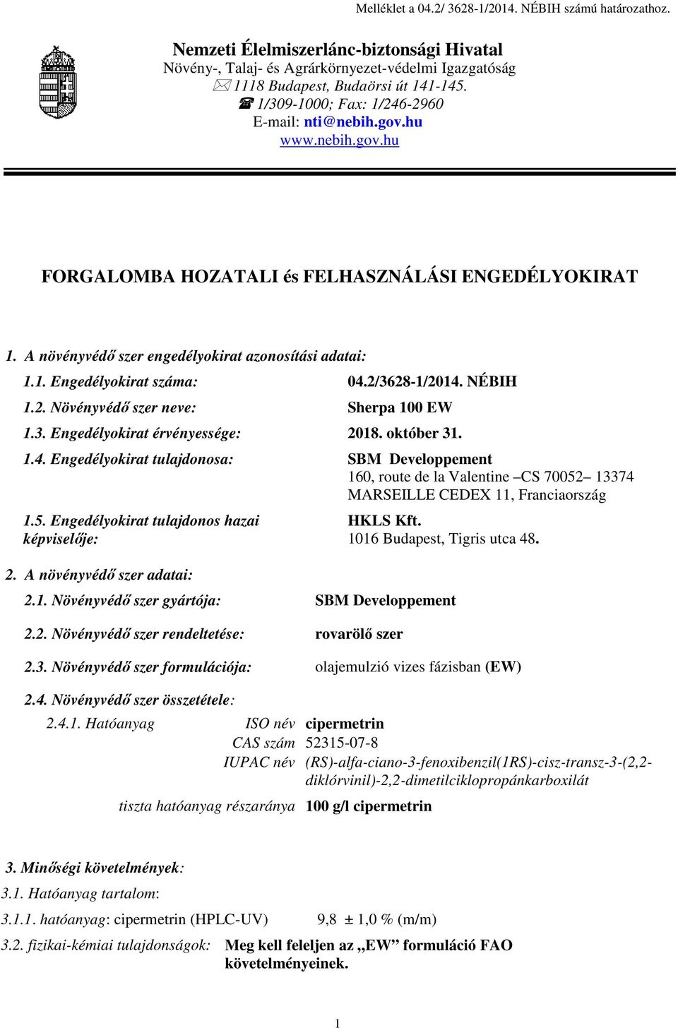 2/3628-1/2014. NÉBIH 1.2. Növényvédő szer neve: Sherpa 100 EW 1.3. Engedélyokirat érvényessége: 2018. október 31. 1.4. Engedélyokirat tulajdonosa: SBM Developpement 160, route de la Valentine CS 70052 13374 MARSEILLE CEDEX 11, Franciaország 1.