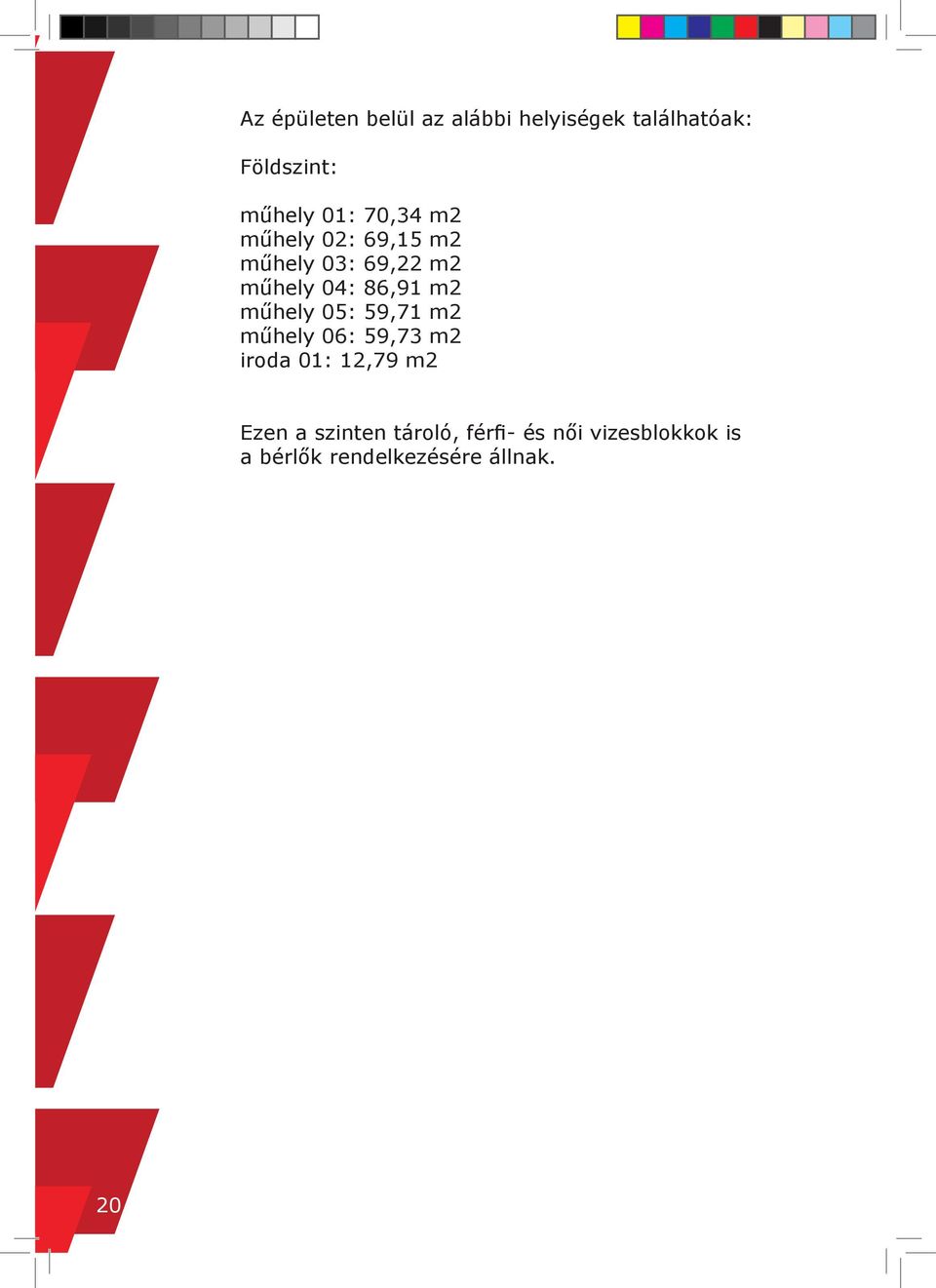 műhely 05: 59,71 m2 műhely 06: 59,73 m2 iroda 01: 12,79 m2 Ezen a