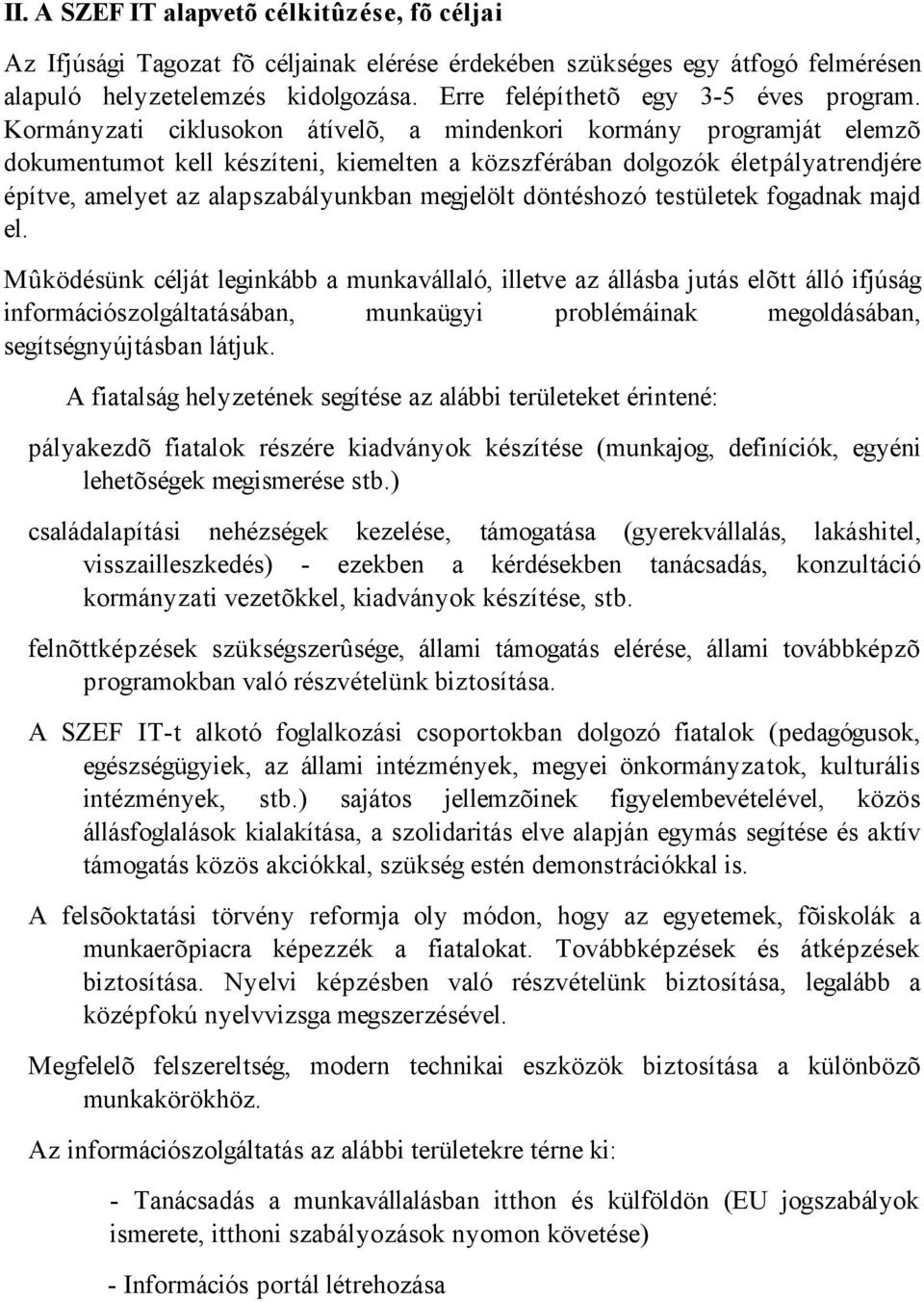 Kormányzati ciklusokon átívelõ, a mindenkori kormány programját elemzõ dokumentumot kell készíteni, kiemelten a közszférában dolgozók életpályatrendjére építve, amelyet az alapszabályunkban megjelölt