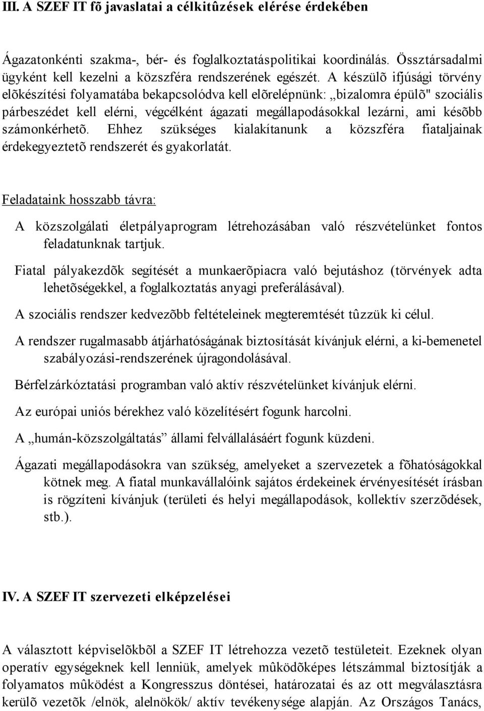 számonkérhetõ. Ehhez szükséges kialakítanunk a közszféra fiataljainak érdekegyeztetõ rendszerét és gyakorlatát.