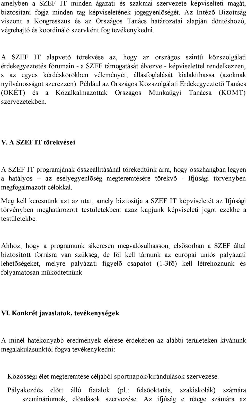 A SZEF IT alapvetõ törekvése az, hogy az országos szintû közszolgálati érdekegyeztetés fórumain - a SZEF támogatását élvezve - képviselettel rendelkezzen, s az egyes kérdéskörökben véleményét,