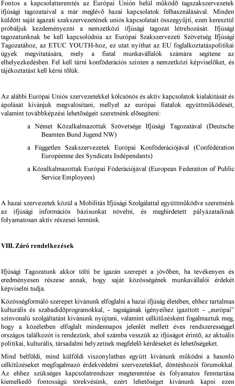 Ifjúsági tagozatunknak be kell kapcsolódnia az Európai Szakszervezeti Szövetség Ifjúsági Tagozatához, az ETUC YOUTH-hoz, ez utat nyithat az EU foglalkoztatáspolitikai ügyek megvitatására, mely a