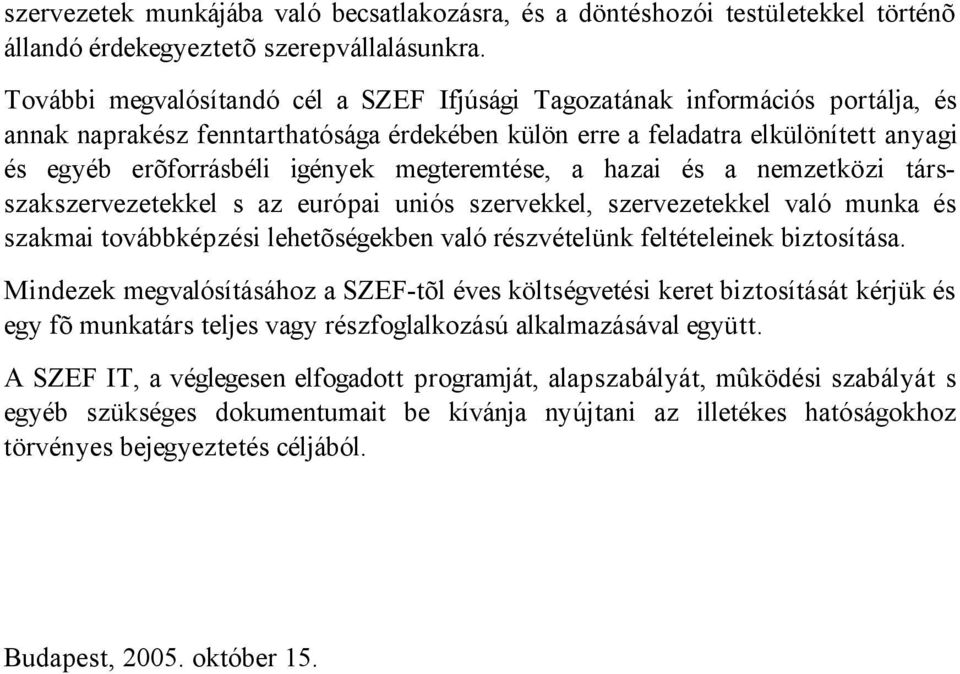 megteremtése, a hazai és a nemzetközi társszakszervezetekkel s az európai uniós szervekkel, szervezetekkel való munka és szakmai továbbképzési lehetõségekben való részvételünk feltételeinek