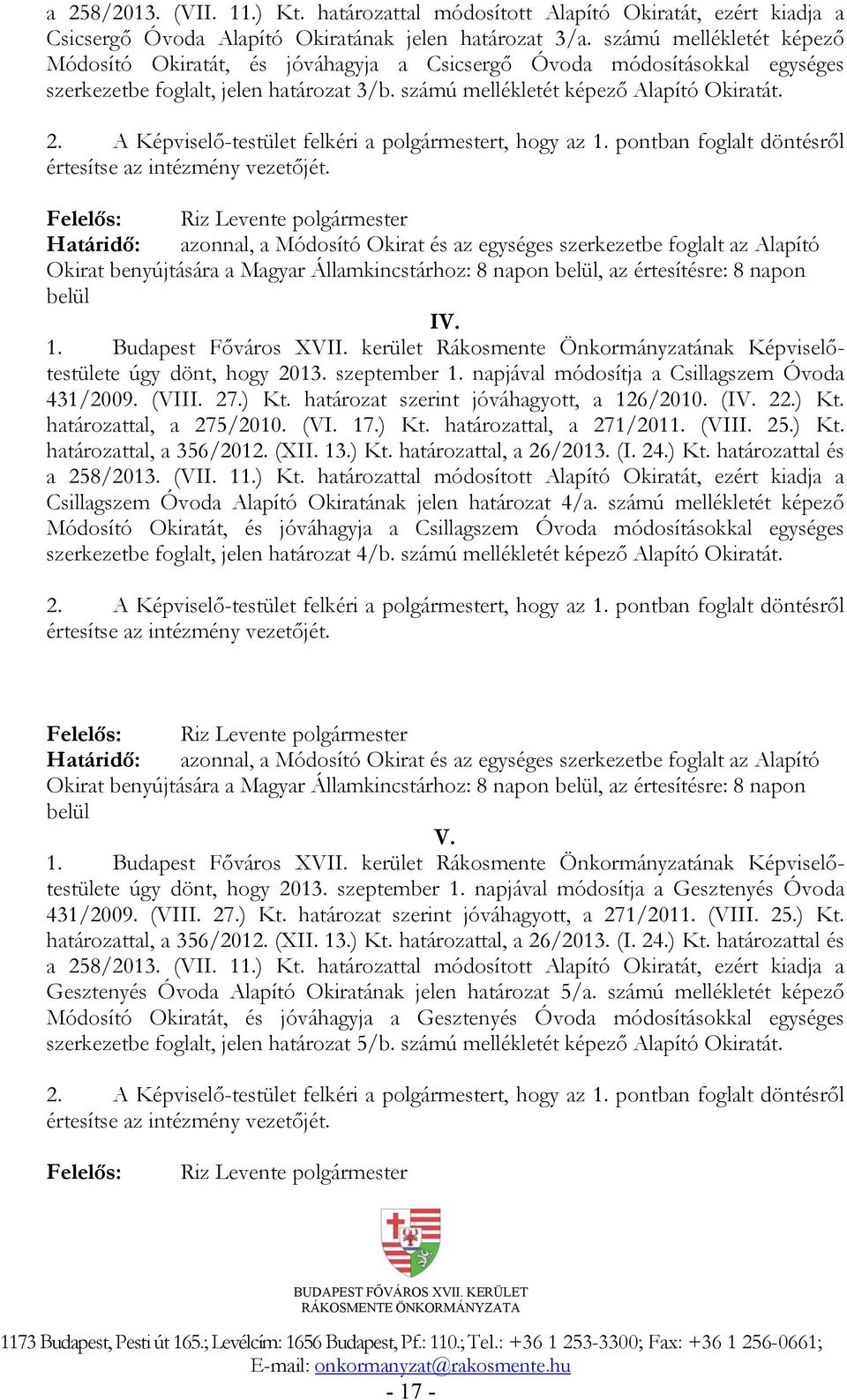 A Képviselő-testület felkéri a polgármestert, hogy az 1. pontban foglalt döntésről értesítse az intézmény vezetőjét.