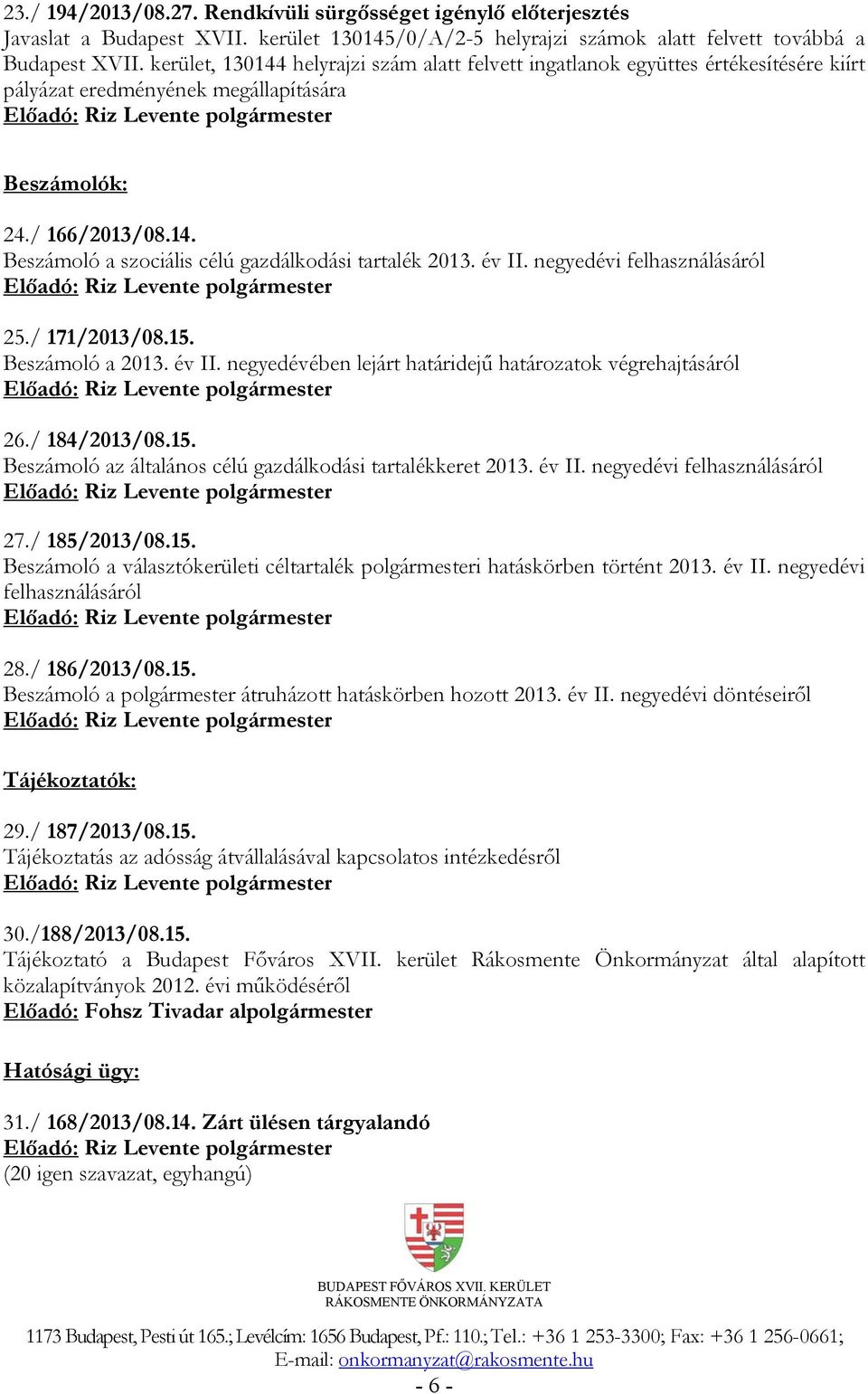 év II. negyedévi felhasználásáról 25./ 171/2013/08.15. Beszámoló a 2013. év II. negyedévében lejárt határidejű határozatok végrehajtásáról 26./ 184/2013/08.15. Beszámoló az általános célú gazdálkodási tartalékkeret 2013.