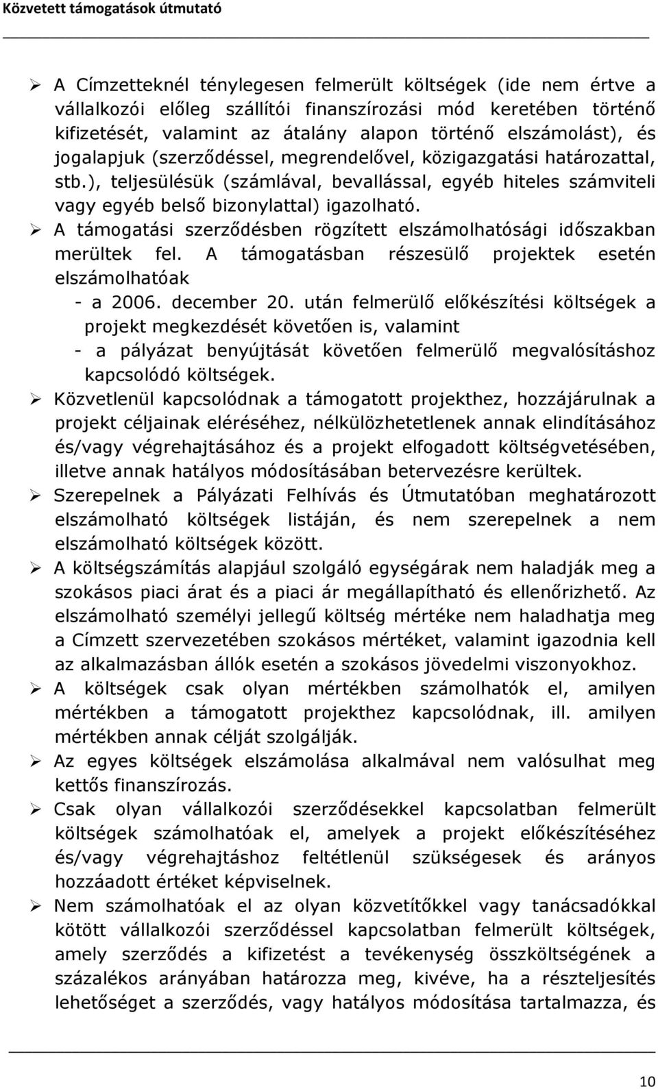 A támogatási szerződésben rögzített elszámolhatósági időszakban merültek fel. A támogatásban részesülő projektek esetén elszámolhatóak - a 2006. december 20.