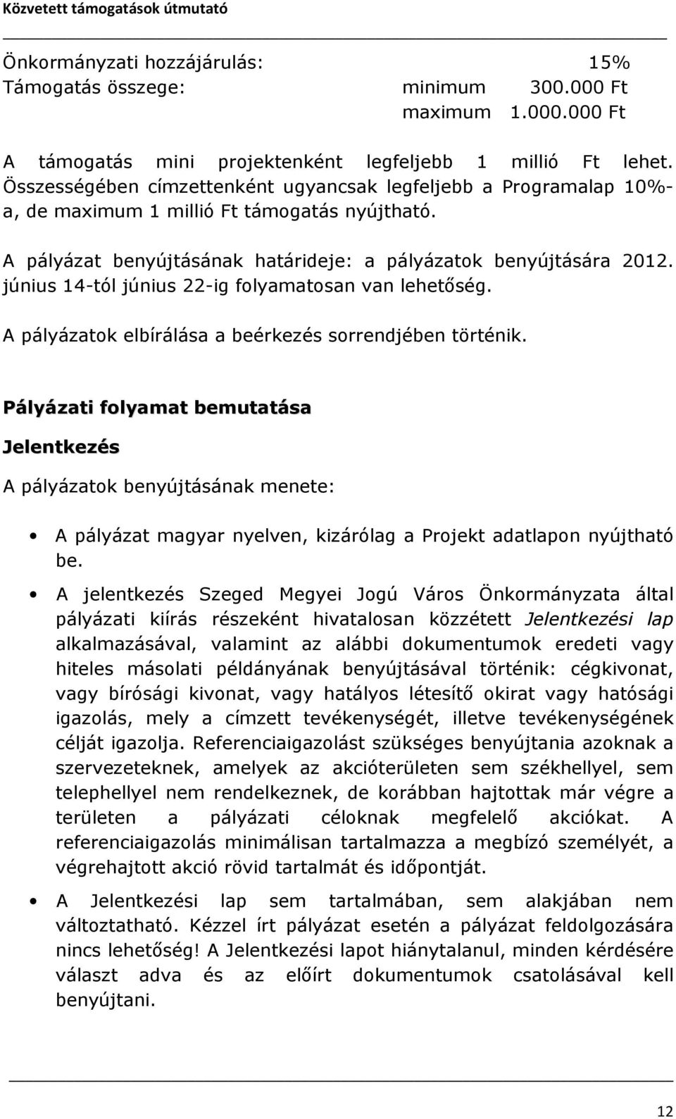 június 14-tól június 22-ig folyamatosan van lehetőség. A pályázatok elbírálása a beérkezés sorrendjében történik.